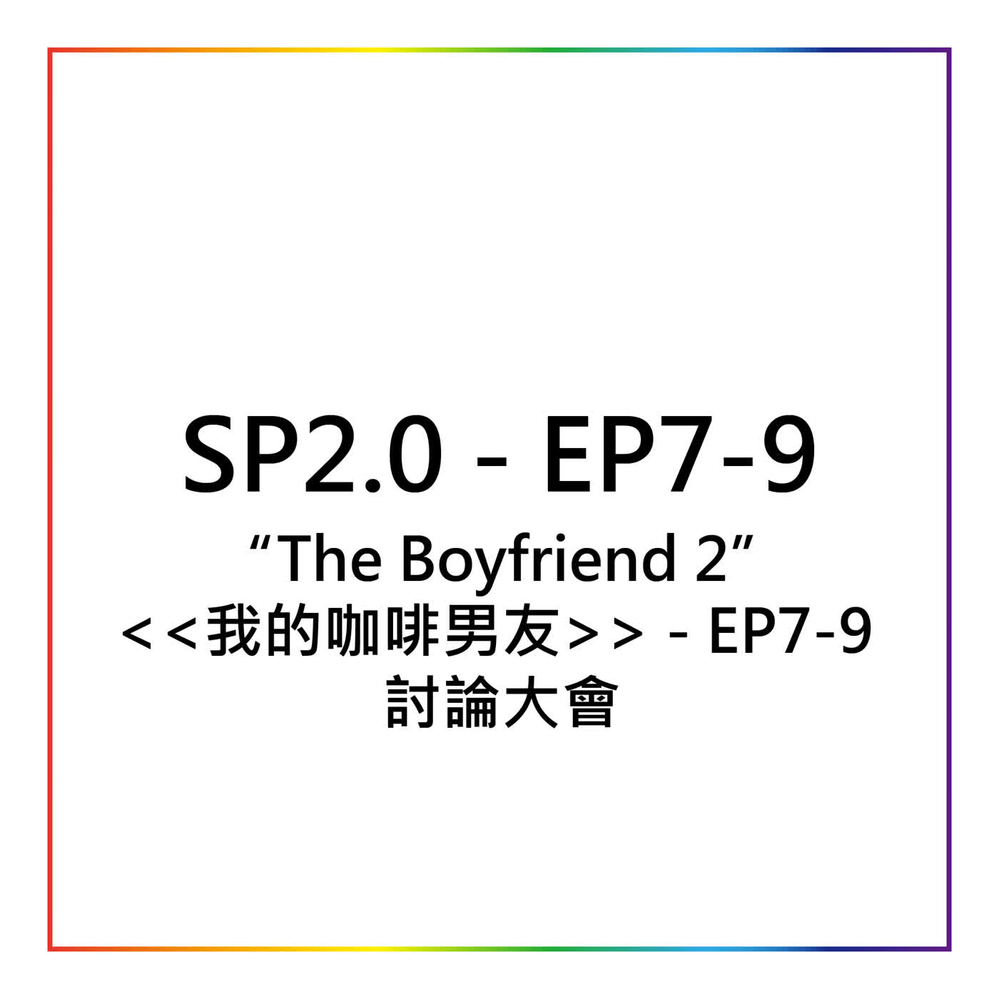 SP2.0 - The Boyfriend 2 / 我的咖啡男友討論大會 Part 3 (EP 7 - 9)