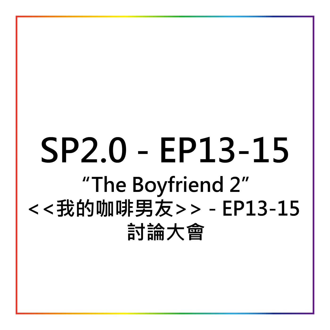 SP2.0 - The Boyfriend 2 / 我的咖啡男友討論大會 Part 5 (EP 13 - 15)