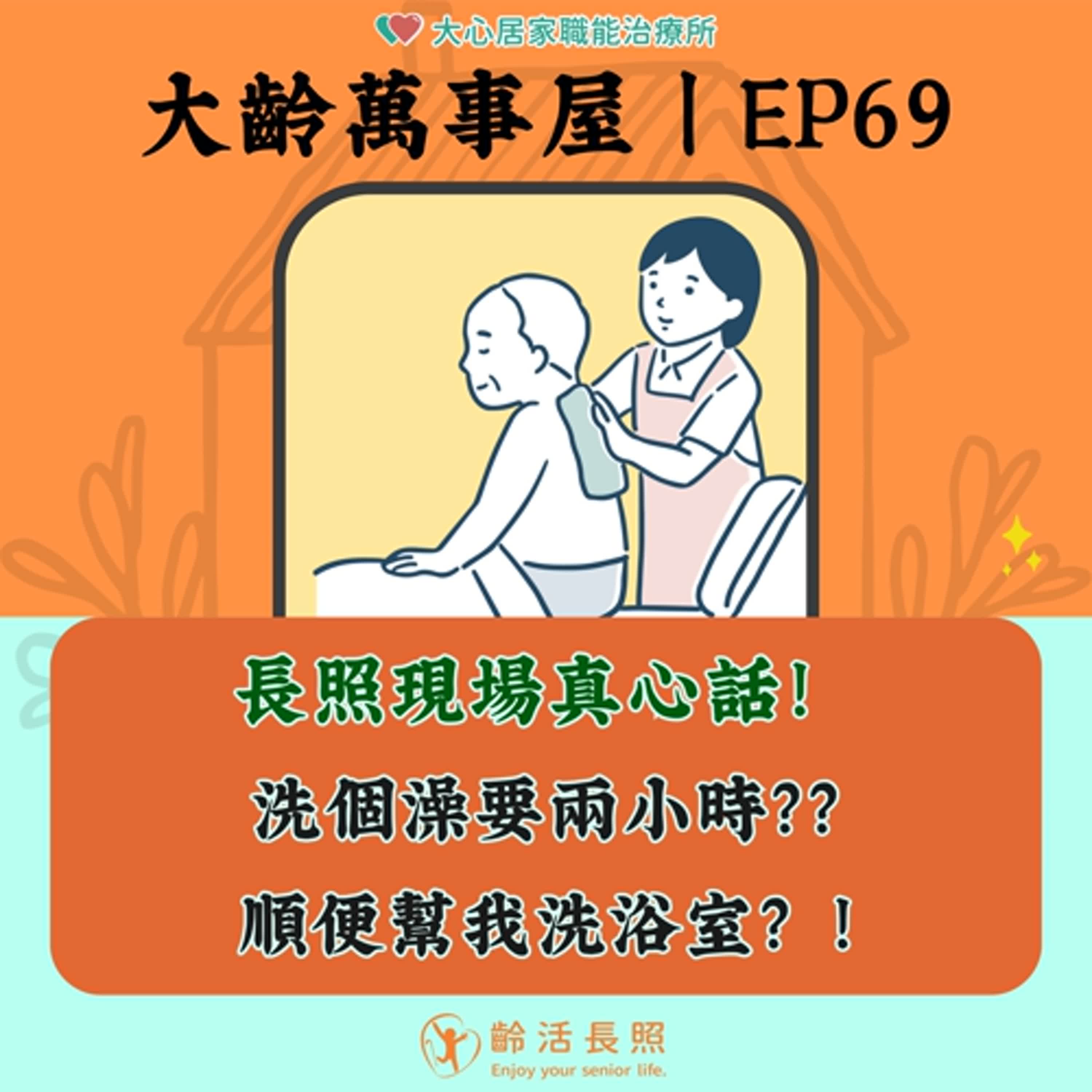 【EP69|長照現場真心話!洗個澡要兩小時?順便幫我洗浴室?!】 【EP69|長照現場真心話!洗個澡要兩小時?順便幫我洗浴室?!】