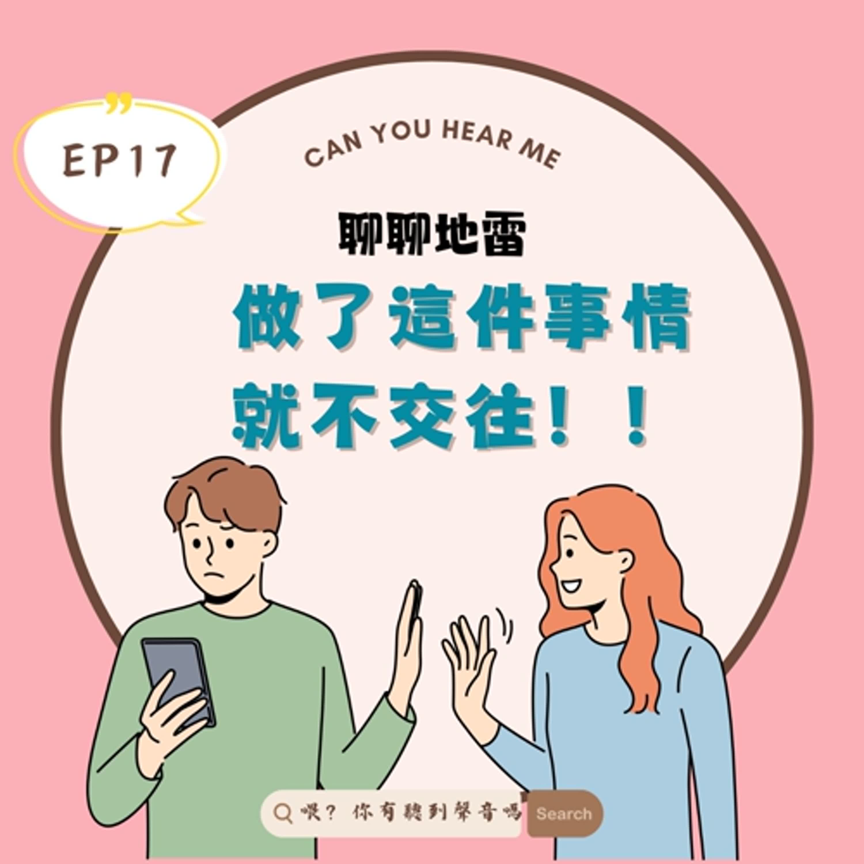 EP17 交往前做這些事情不可以！這集聊聊交往前的超級地雷行為，拒當魚池的一條魚！曖昧太久 OUT ！交往前一定要先試車？？
