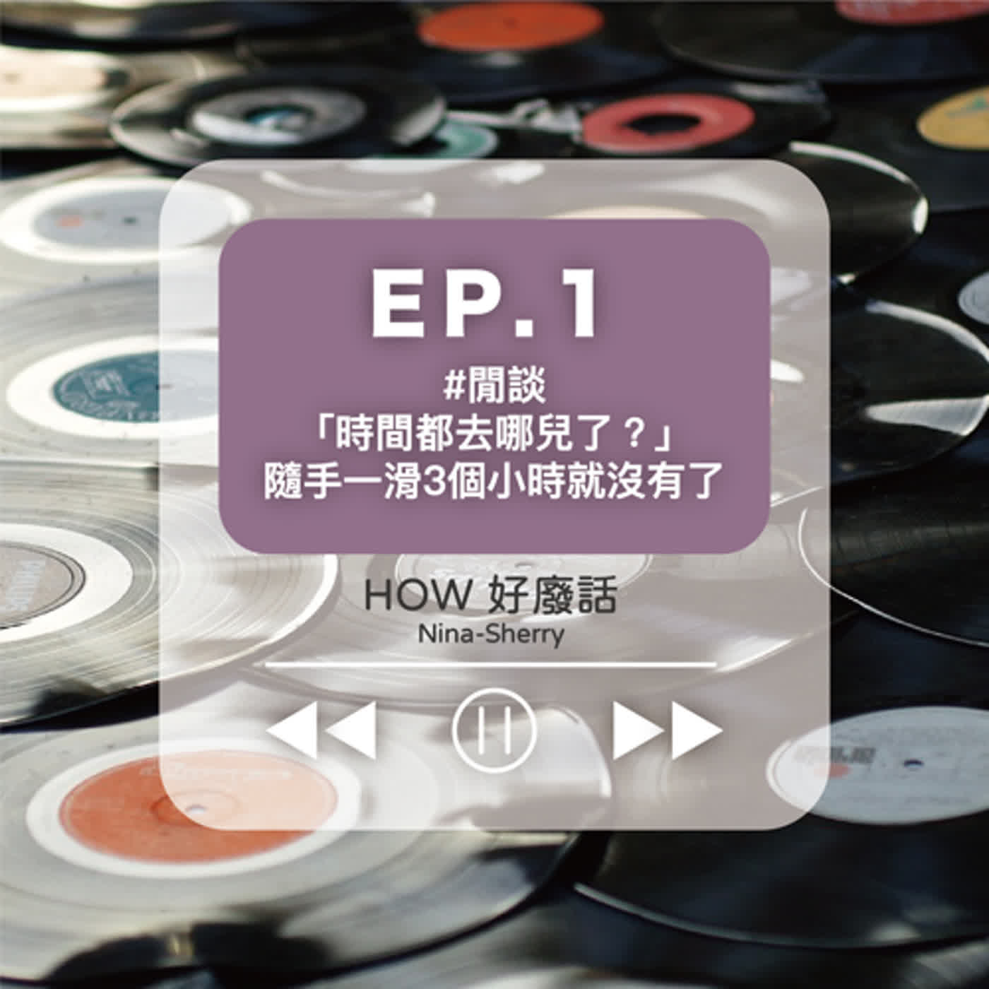 EP.1 ｜HOW好生活｜ #閒談「時間都去哪兒了？」隨手一滑3個小時就沒有了 episode artwork
