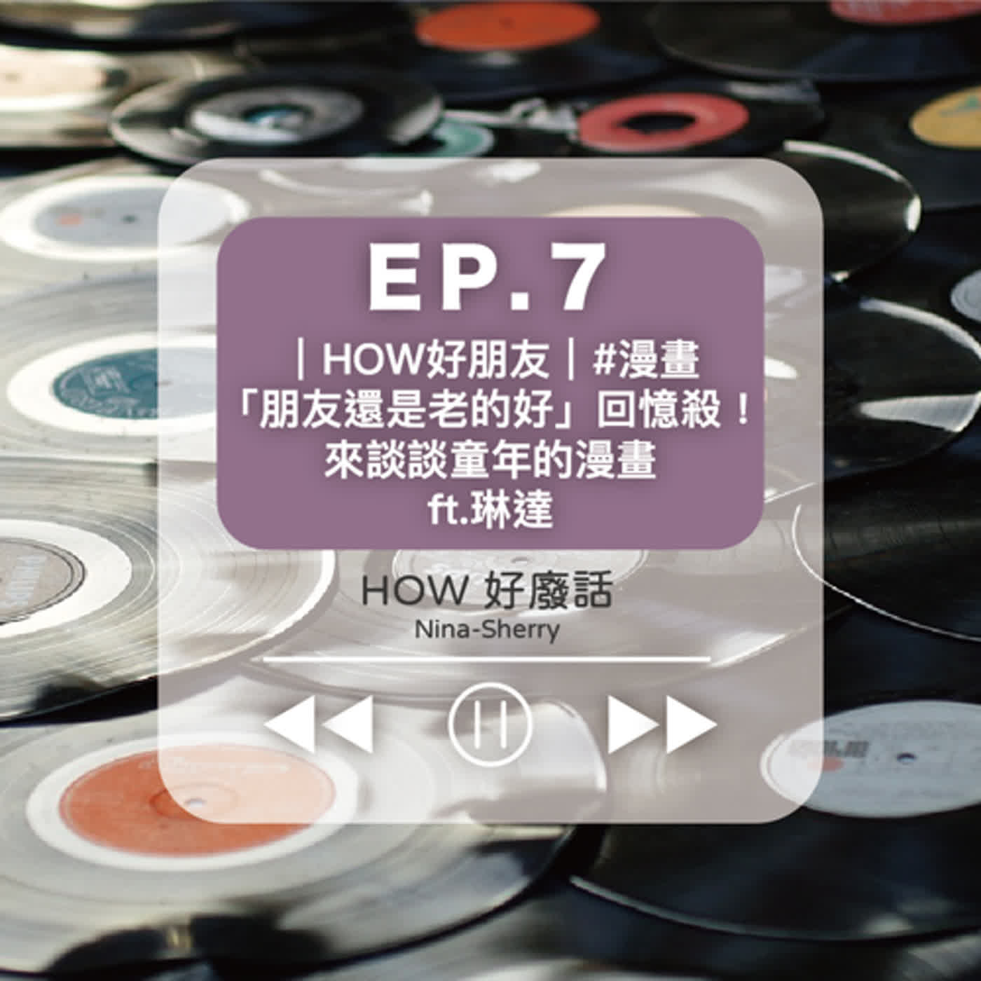 EP.7 ｜HOW好朋友｜#漫畫 「朋友還是老的好」回憶殺！來談談童年的漫畫 ft.琳達 episode artwork
