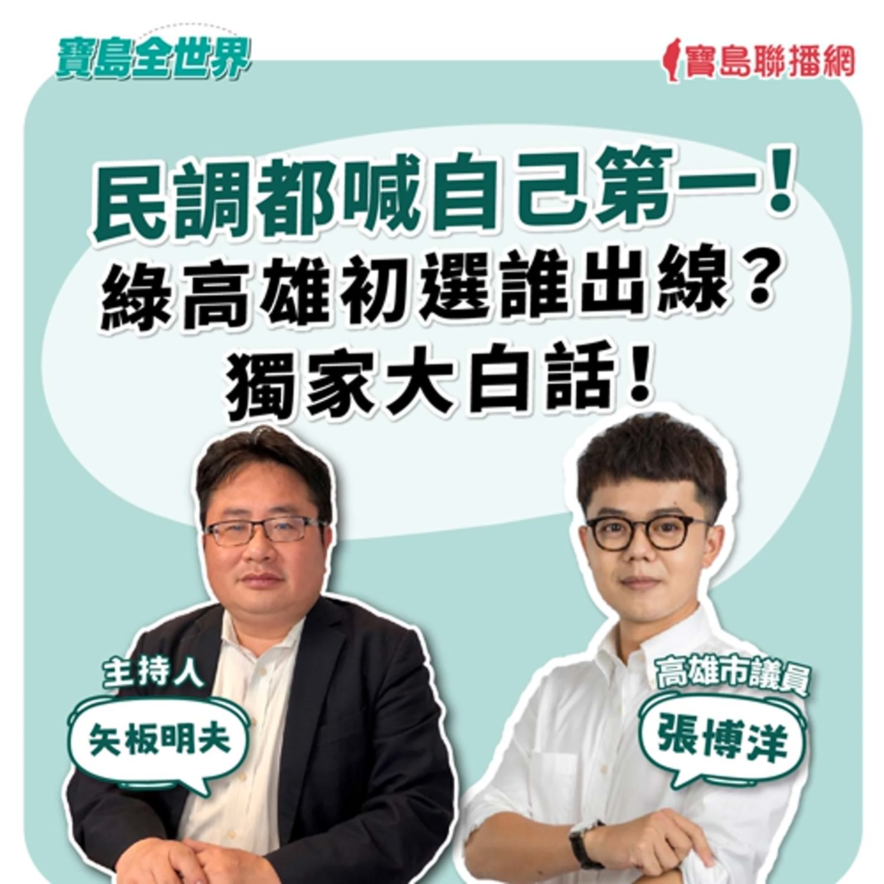 【寶島全世界】民調都喊自己第一！ 綠高雄初選誰出線？獨家大白話！   來賓：張博洋 高雄市議員｜主持：矢板明夫｜2025/12/24