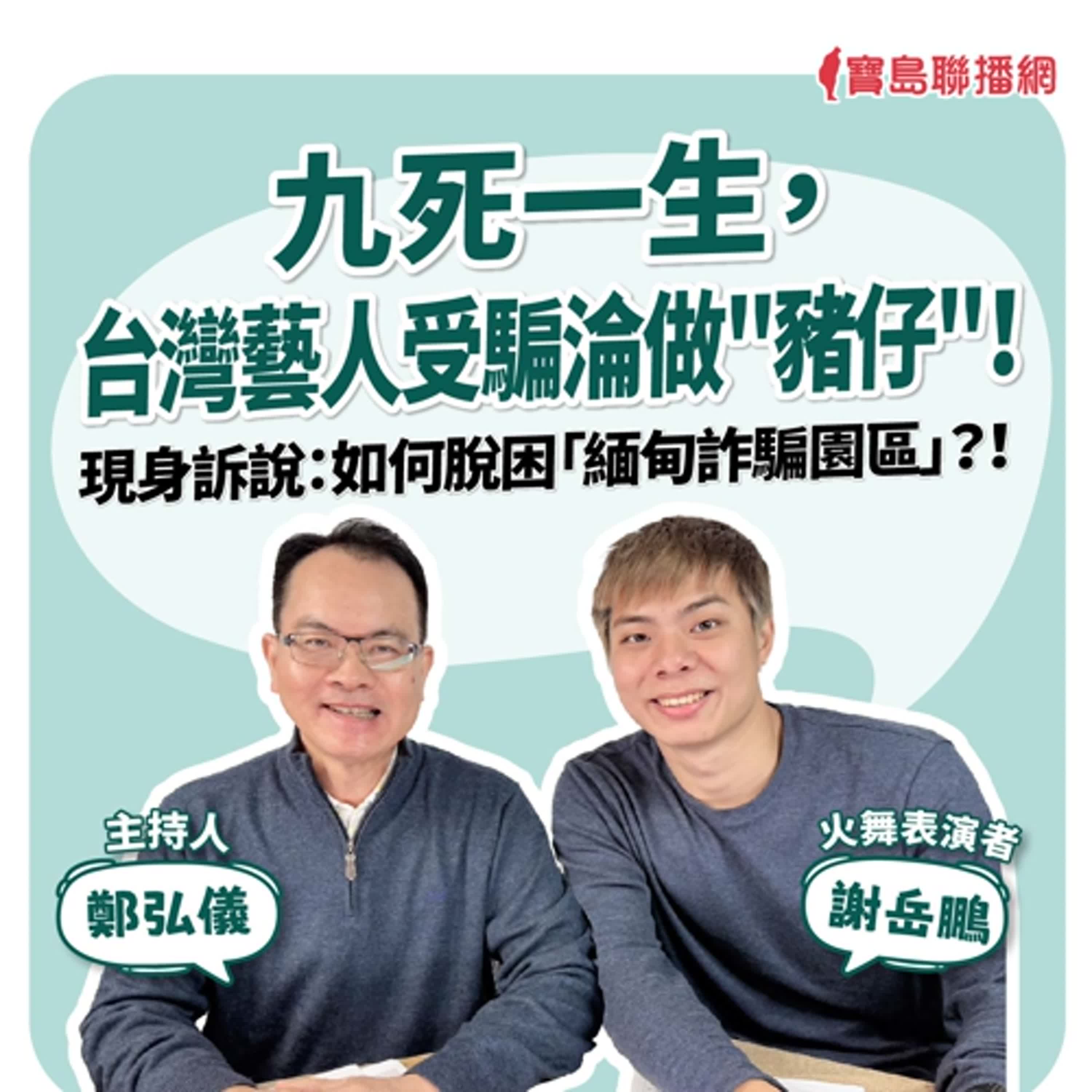 【寶島全世界】九死一生，台灣藝人受騙淪做"豬仔"！ 現身訴說：如何脫困「緬甸詐騙園區」？！  來賓：謝岳鵬 火舞表演者｜鄭弘儀主持 2025/2/20
