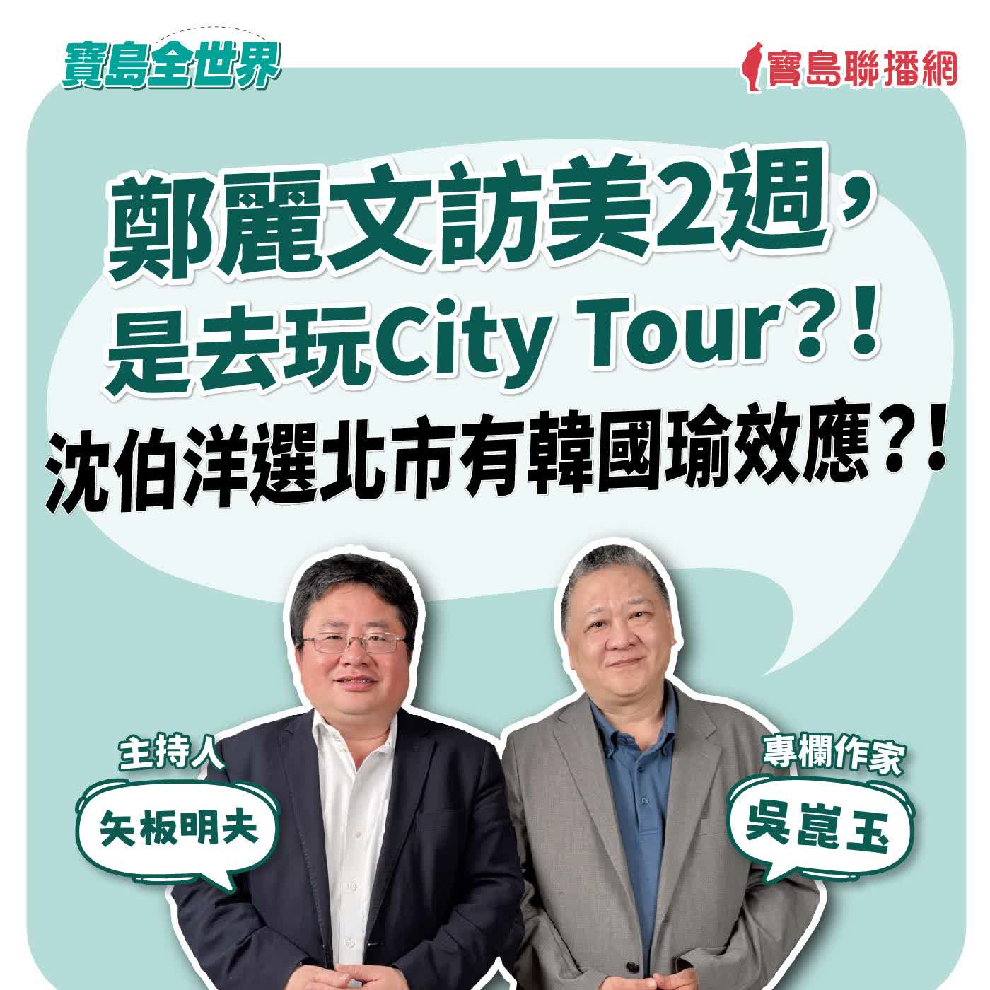 【寶島全世界】鄭麗文訪美2週，是去玩City Tour？！沈伯洋選北市有韓國瑜效應？！來賓：吳崑玉 專欄作家｜ 主持人：矢板明夫 2026/06/10