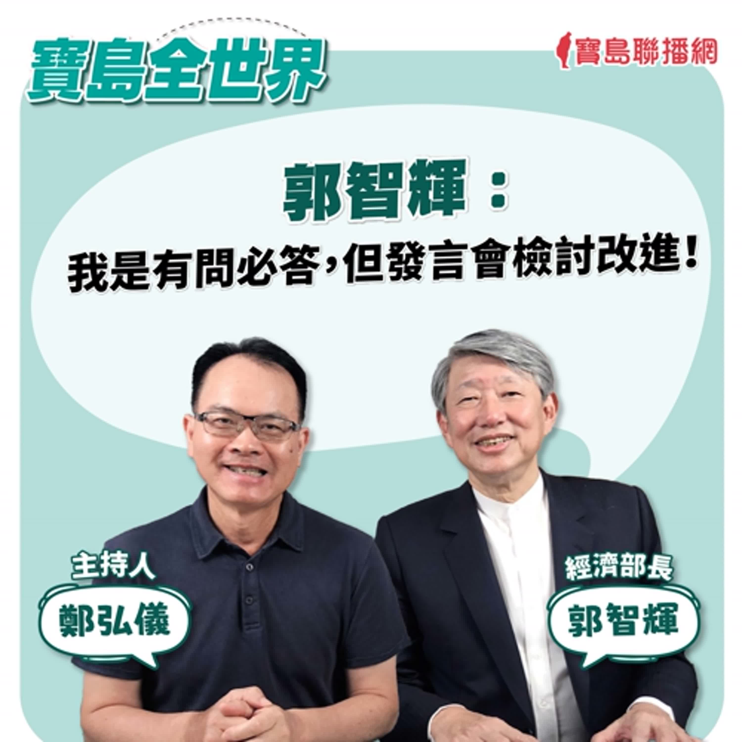 【寶島全世界】郭智輝：我是有問必答，但發言會檢討改進！｜鄭弘儀 ft. 經濟部長郭智輝 2024/08/16