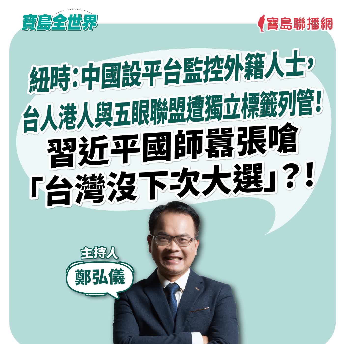 【寶島全世界】紐時:中國設平台監控外籍人士,台人港人與五眼聯盟遭獨立標籤列管!習近平國師囂張嗆「台灣沒下次大選」?!| 鄭弘儀主持 2026/08/03