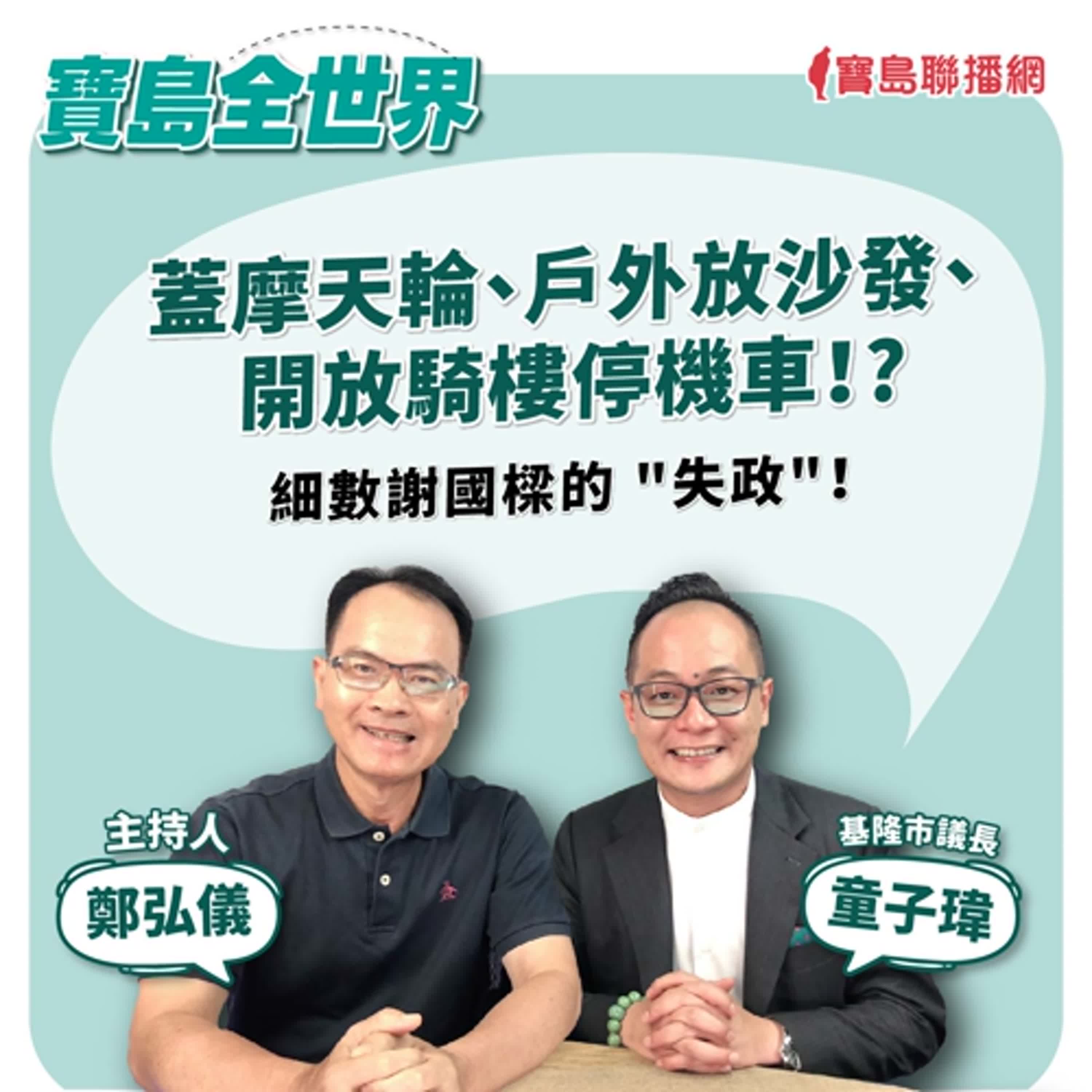 【寶島全世界】蓋摩天輪、戶外放沙發、 開放騎樓停機車！?細數謝國樑的 "失政"！｜鄭弘儀 ft. 基隆市議長童子瑋  2024/07/18