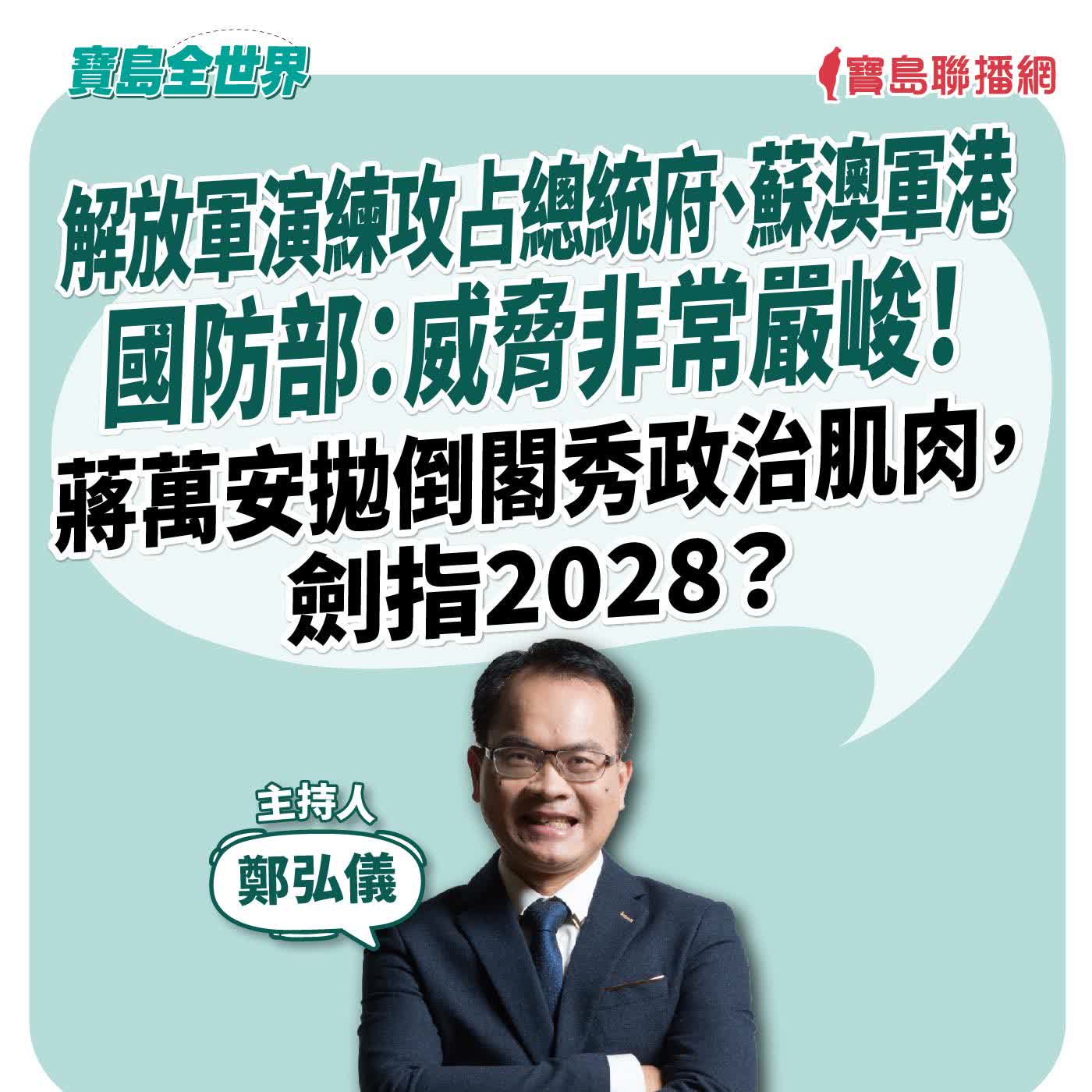 【寶島全世界】解放軍演練攻占總統府、蘇澳軍港 國防部:威脅非常嚴峻! 蔣萬安拋倒閣秀政治肌肉,劍指2028?| 鄭弘儀主持 2026/07/27