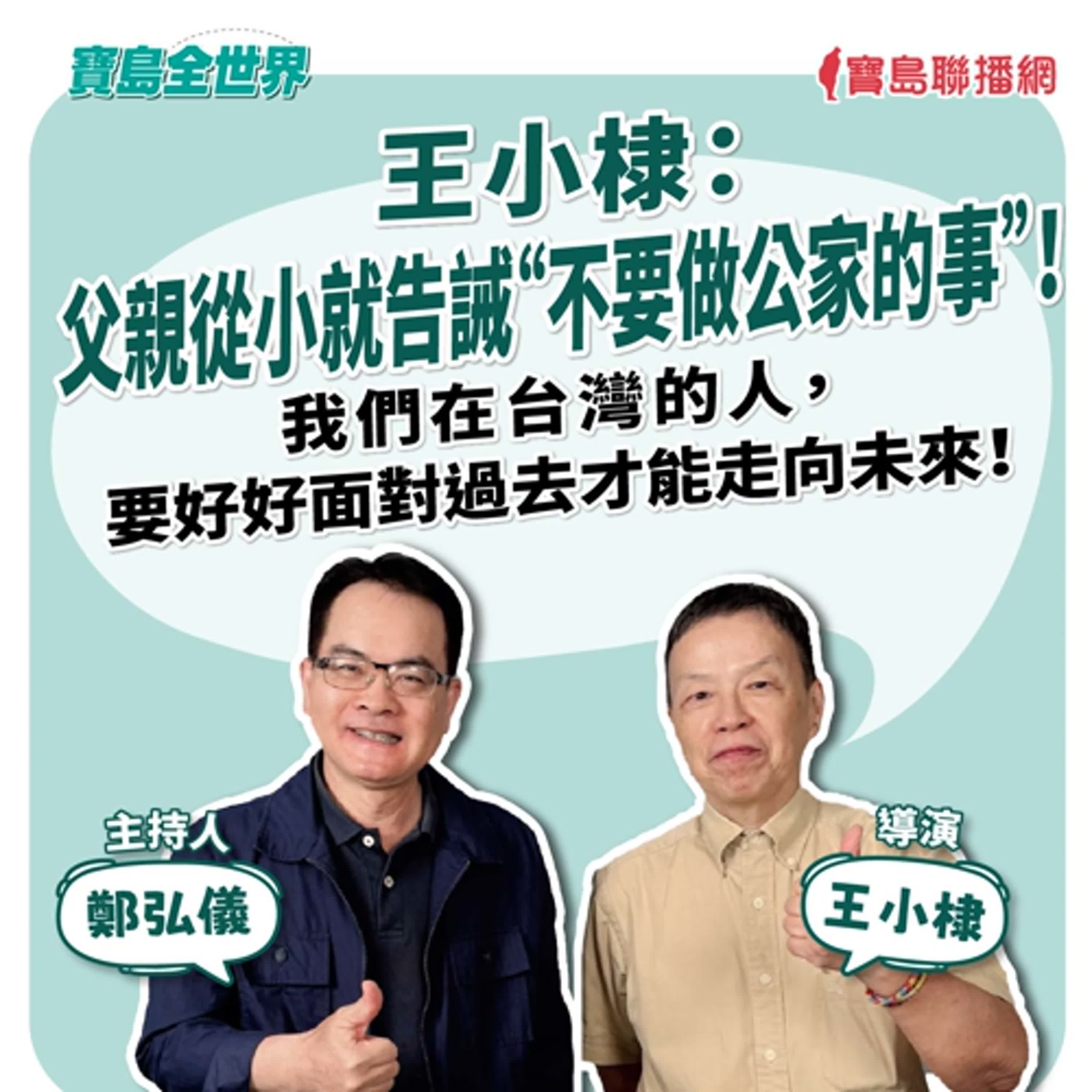 【寶島全世界】王小棣：父親從小就告誡“不要做公家的事”！  我們在台灣的人，要好好面對過去才能走向未來！來賓：王小棣 導演｜鄭弘儀主持 2025/05/29