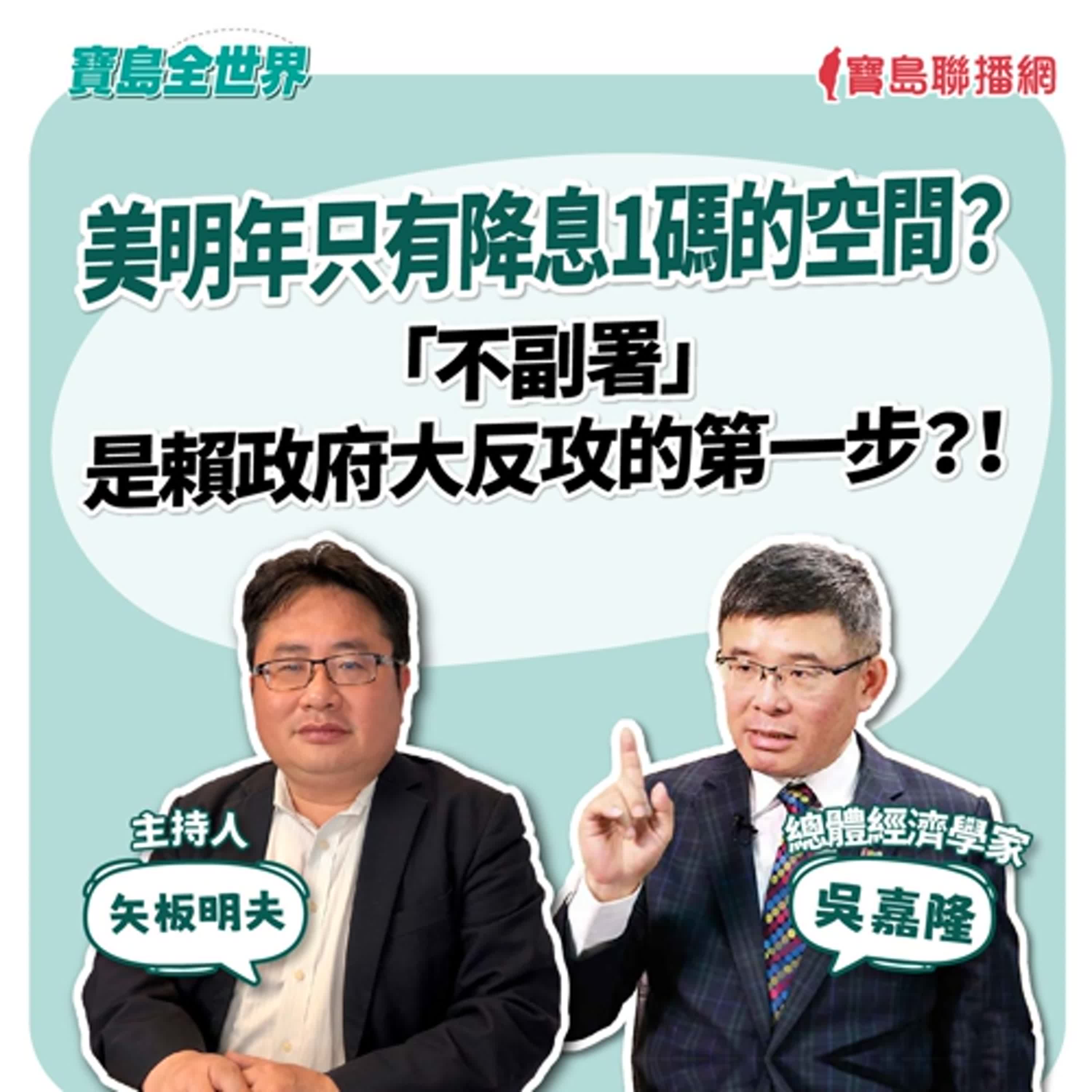 【寶島全世界】美明年只有降息1碼的空間？ 「不副署」是賴政府大反攻的第一步？！  來賓：吳嘉隆 總體經濟學家｜主持：矢板明夫｜2025/12/16