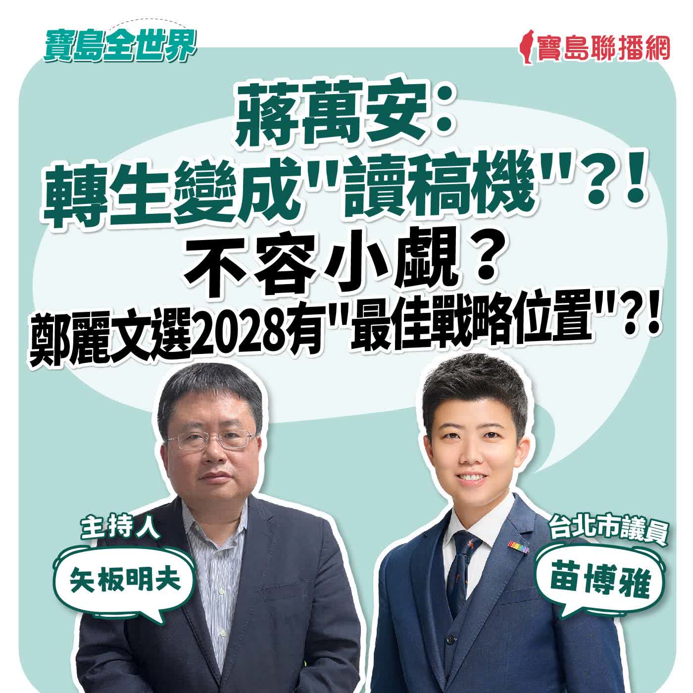 【寶島全世界】蔣萬安：轉生變成"讀稿機"？！不容小覷？鄭麗文選2028有"最佳戰略位置"？！ 來賓：苗博雅 台北市議員｜ 矢板明夫 主持 2026/06/18