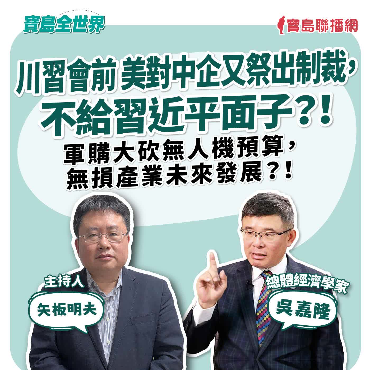 【寶島全世界】川習會前 美對中企又祭出制裁,不給習近平面子?! 軍購大砍無人機預算,無損產業未來發展?! 來賓:吳嘉隆 總體經濟學家| 矢板明夫 主持 2026/05/12