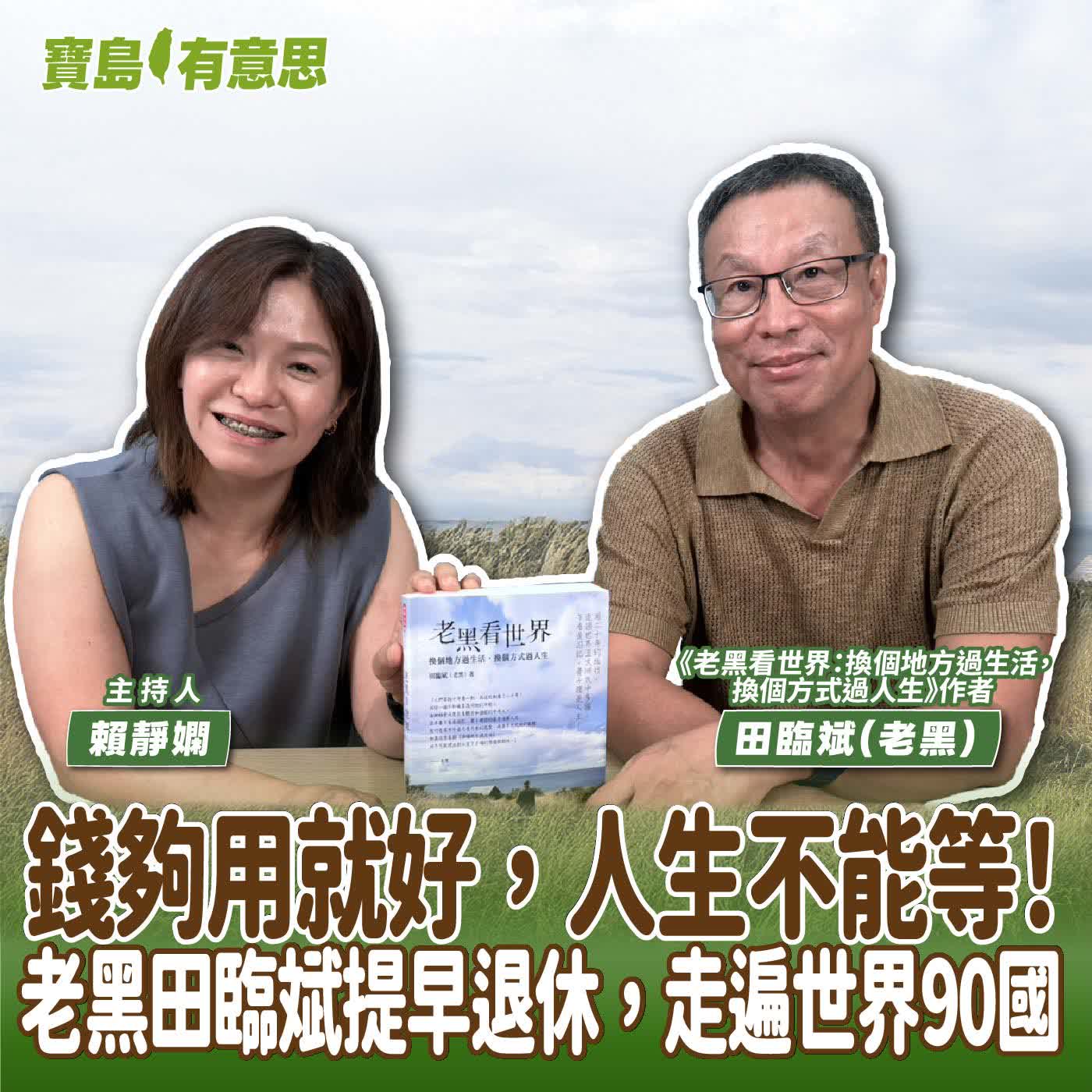 【寶島有意思】錢夠用就好，人生不能等！老黑田臨斌提早退休，走遍世界90國│主持人賴靜嫻 ft.《老黑看世界：換個地方過生活，換個方式過人生》作者田臨斌（老黑）