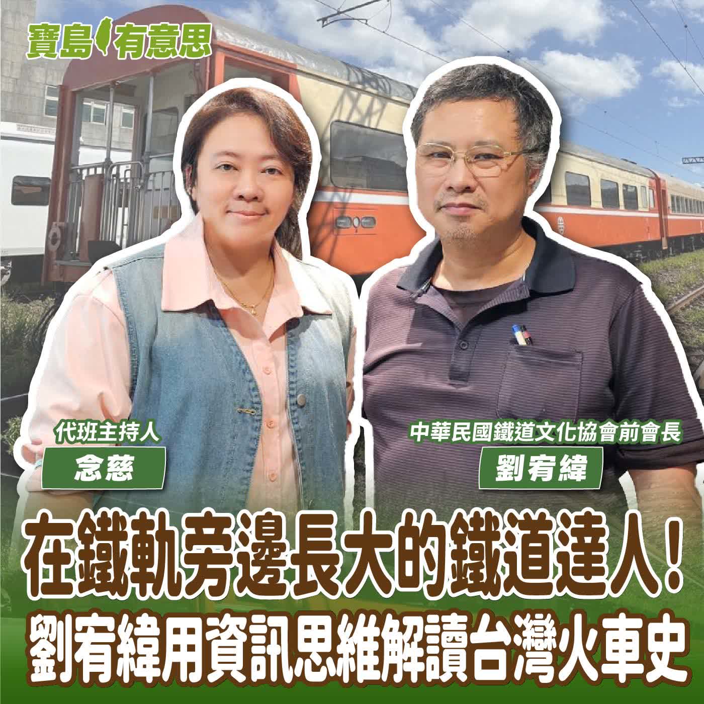 【寶島有意思】在鐵軌旁邊長大的鐵道達人！劉宥緯用資訊思維解讀台灣火車史│代班主持人念慈 ft.中華民國鐵道文化協會前會長劉宥緯  episode artwork