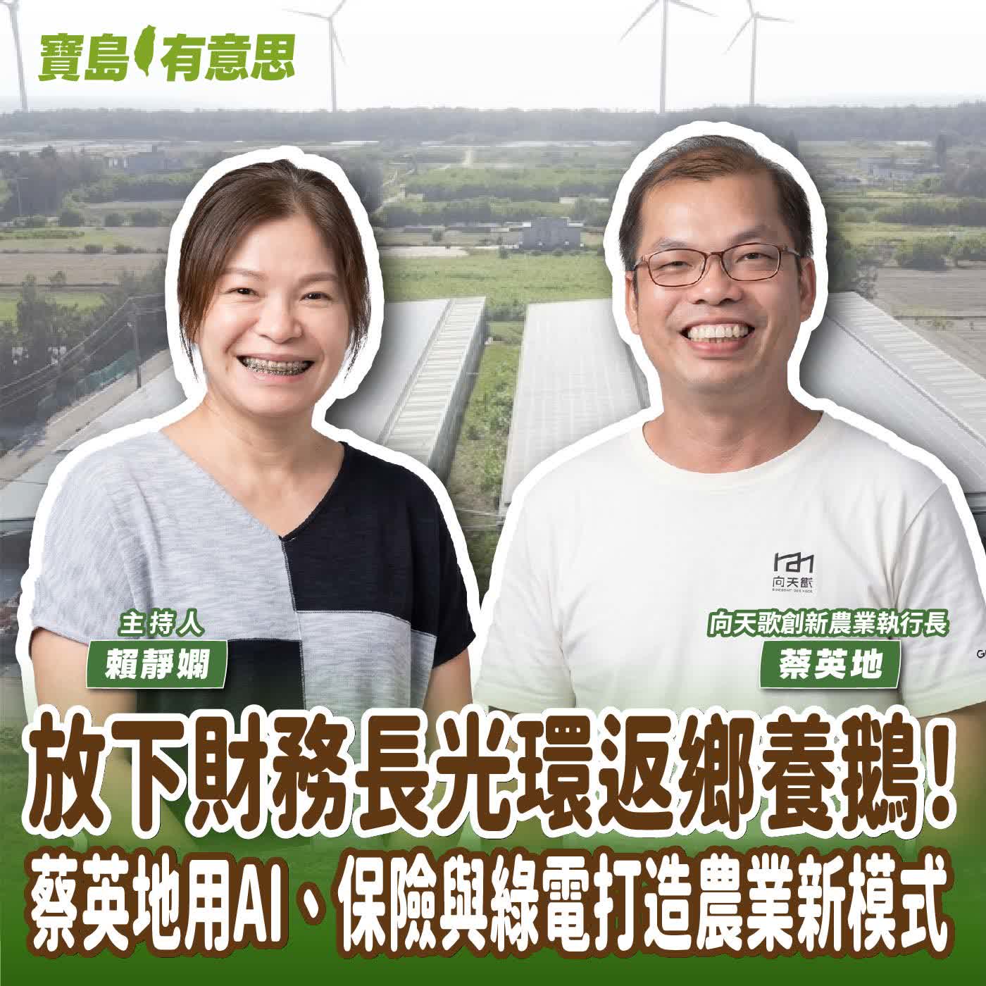 【寶島有意思】放下財務長光環返鄉養鵝！蔡英地用AI、保險與綠電打造農業新模式│主持人賴靜嫻 ft.向天歌創新農業執行長蔡英地 episode artwork