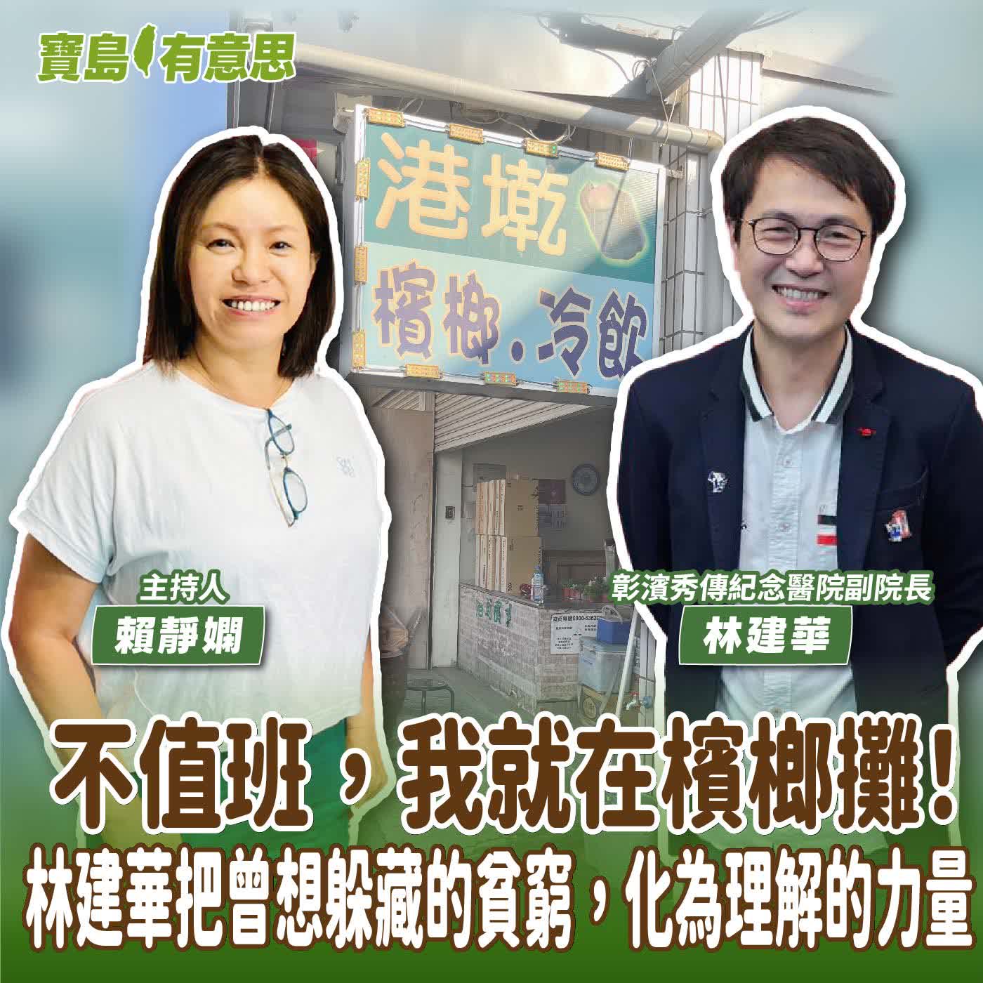 【寶島有意思】不值班，我就在檳榔攤！林建華把曾想躲藏的貧窮，化為理解的力量│主持人賴靜嫻 ft.彰濱秀傳紀念醫院副院長林建華  episode artwork