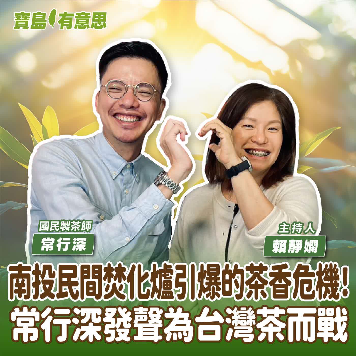 【寶島有意思】南投民間焚化爐引爆的茶香危機！常行深發聲為台灣茶而戰│主持人賴靜嫻 ft.國民製茶師常行森