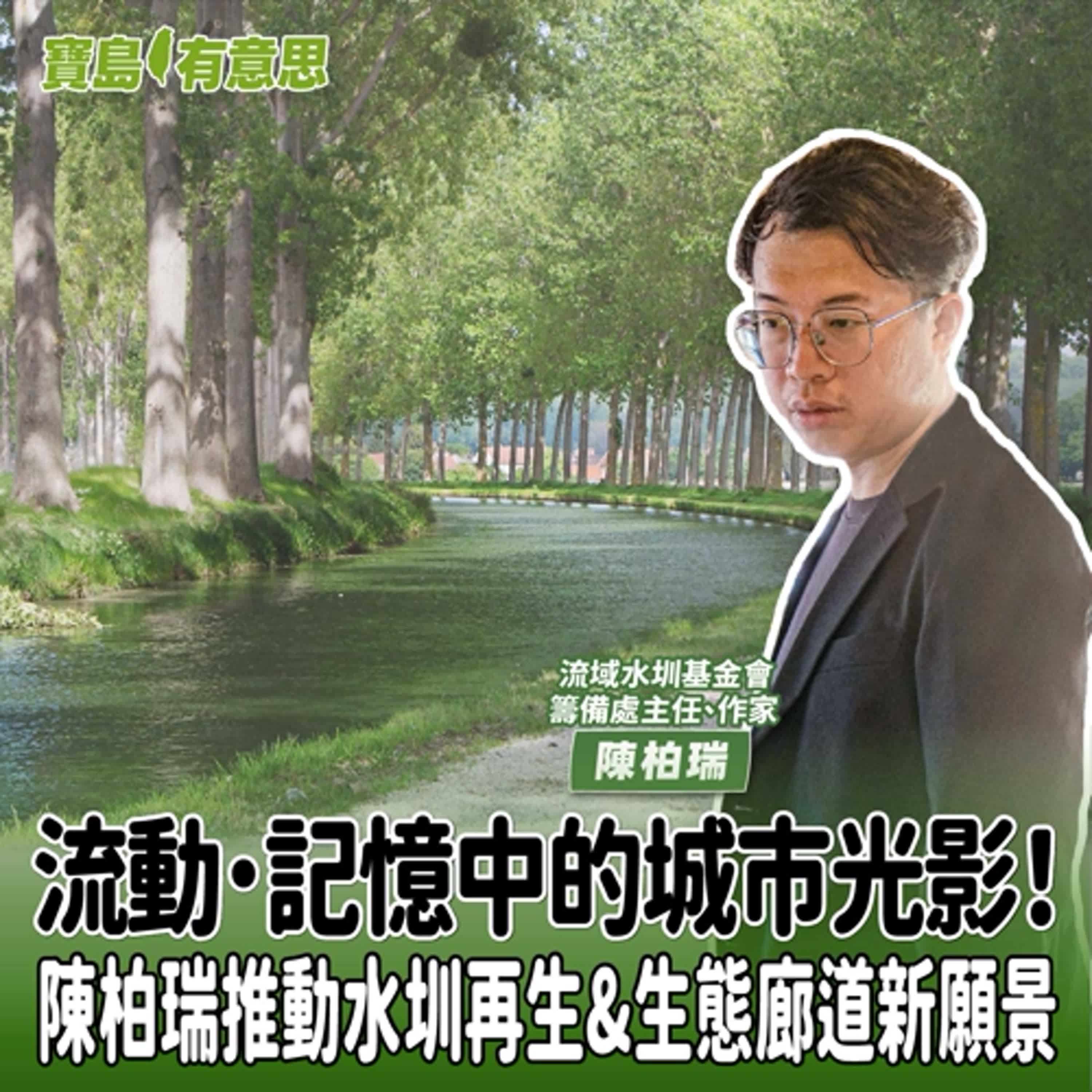 【寶島有意思】流動．記憶中的城市光影！陳柏瑞推動水圳再生&生態廊道新願景│代班主持人念慈 ft.作家、流域水圳基金會擔任籌備處主任陳柏瑞