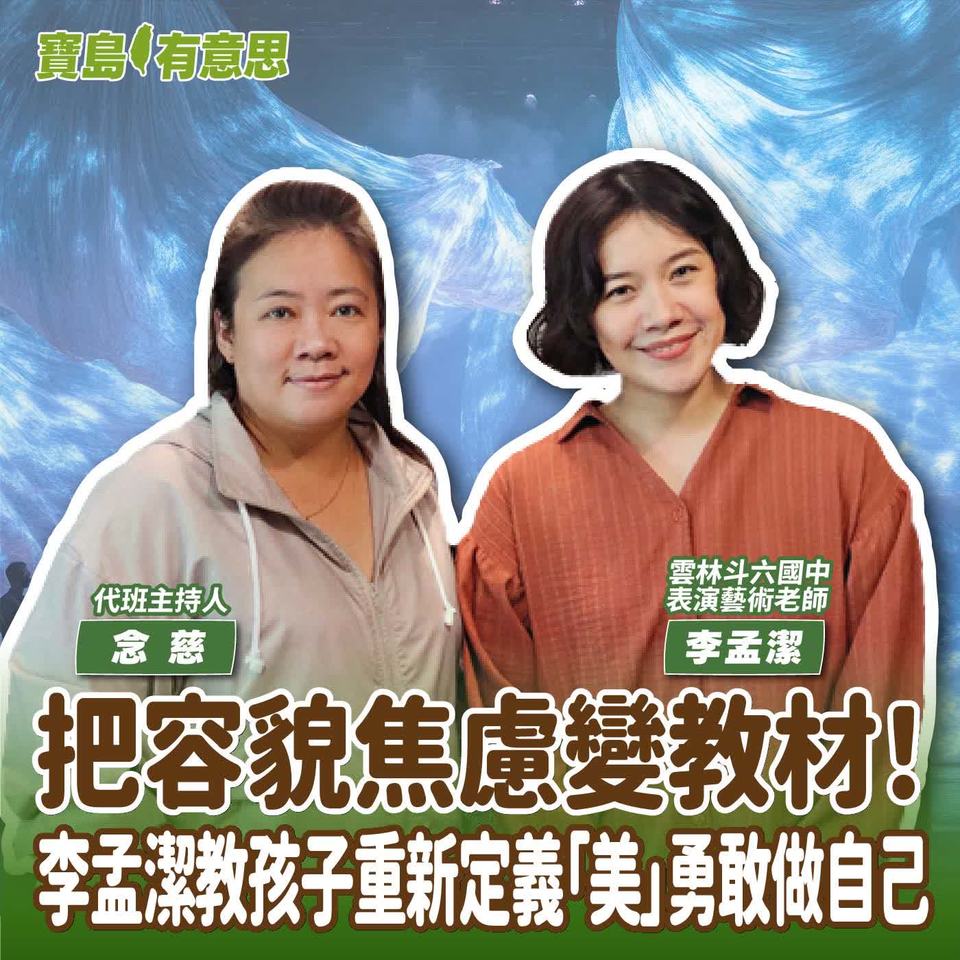 【寶島有意思】把容貌焦慮變教材！李孟潔教孩子重新定義「美」勇敢做自己│代班主持人念慈 ft.雲林斗六國中的表演藝術老師李孟潔  episode artwork