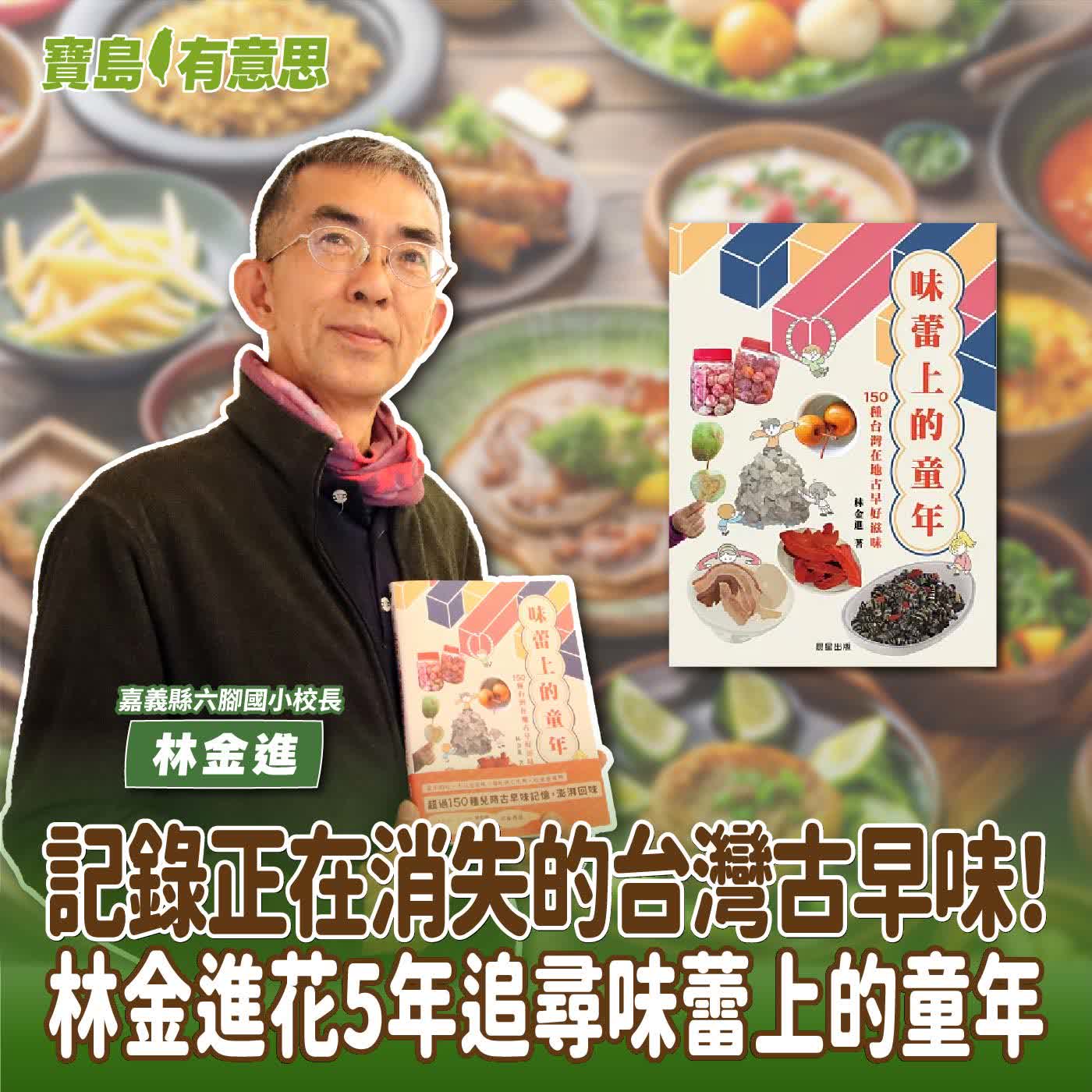 【寶島有意思】記錄正在消失的台灣古早味！林金進花5年追尋味蕾上的童年│代班主持人念慈 ft.嘉義縣六腳國小校長林金進