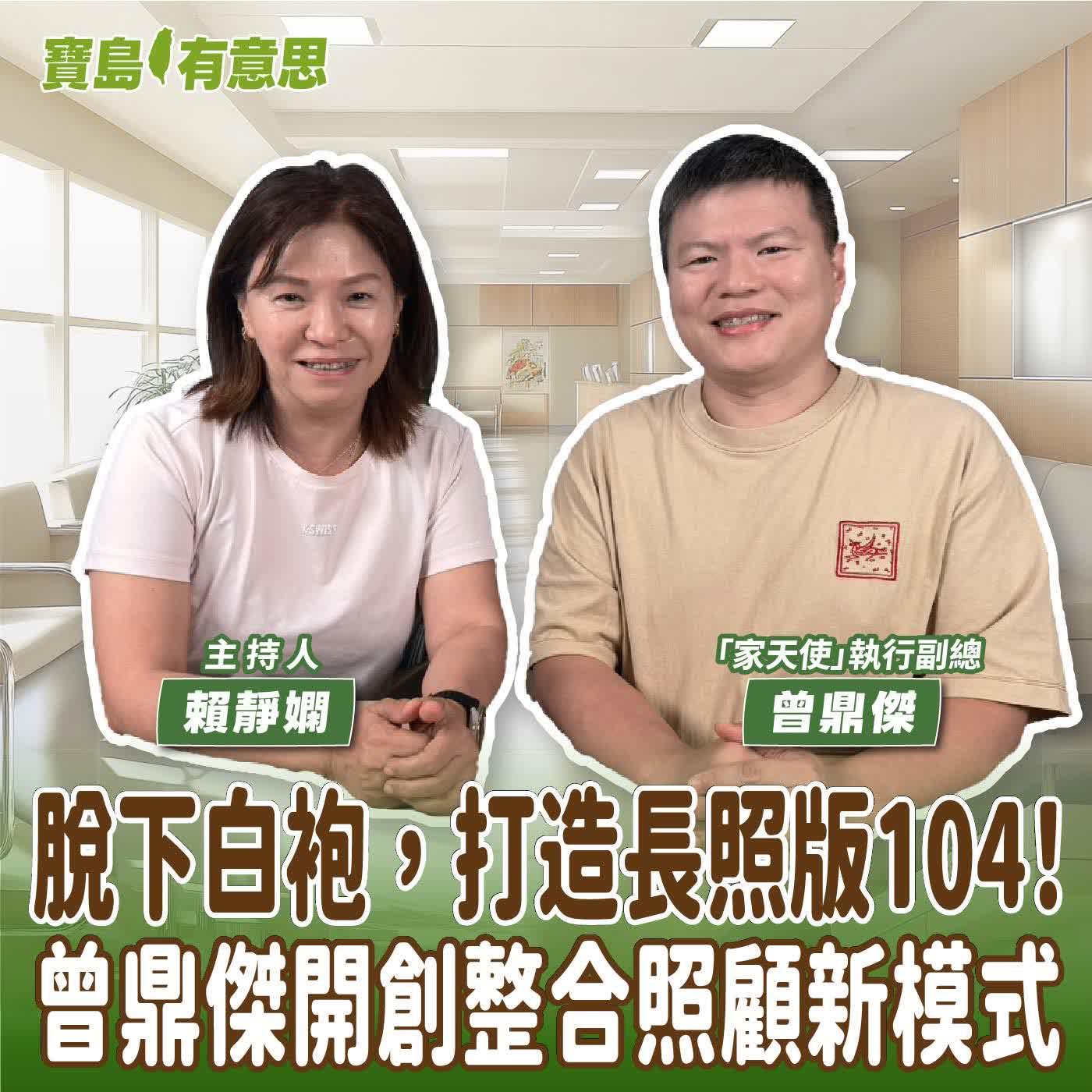 【寶島有意思】脫下白袍，打造長照版104！曾鼎傑開創整合照顧新模式│主持人賴靜嫻 ft.「家天使」執行副總曾鼎傑 