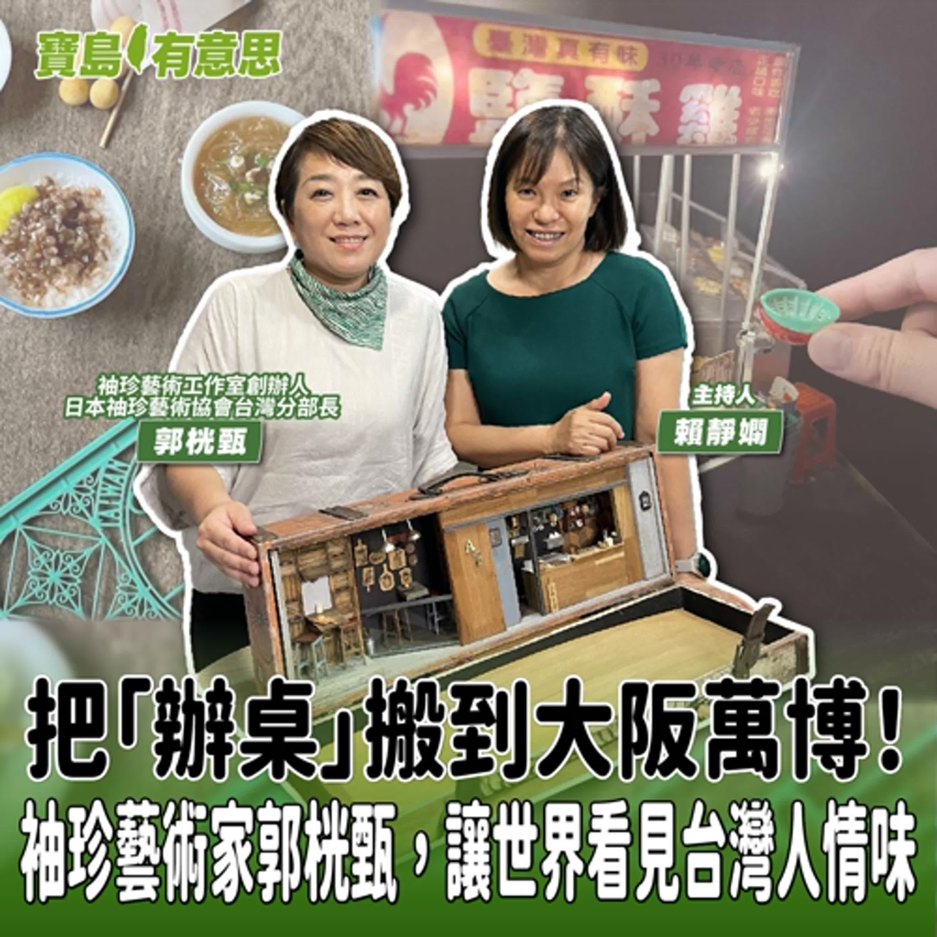【寶島有意思】把「辦桌」搬到大阪萬博!袖珍藝術家郭桄甄,讓世界看見台灣人情味│主持人賴靜嫻 ft.袖珍藝術工作室創辦人、日本䄂珍藝術協會台灣分部長郭桄甄