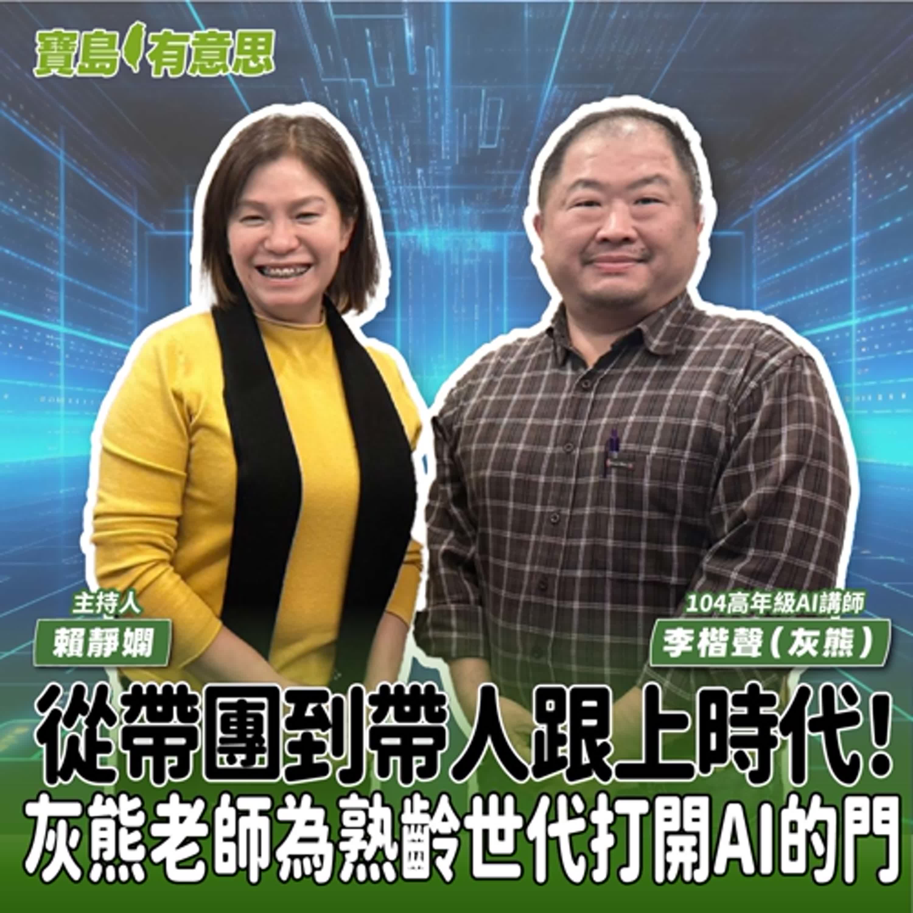 【寶島有意思】從帶團到帶人跟上時代！灰熊老師為熟齡世代打開AI的門│主持人賴靜嫻 ft. 104高年級AI講師李楷聲（灰熊）