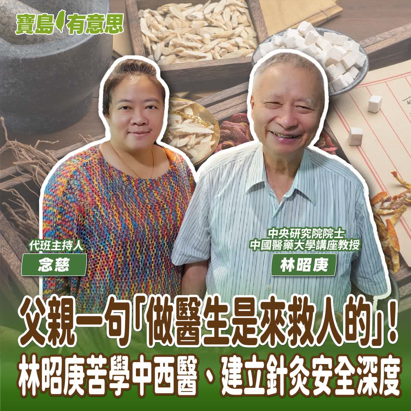 【寶島有意思】父親一句「做醫生是來救人的」！林昭庚苦學中西醫、建立針灸安全深度│代班主持人念慈 ft.中央研究院院士、中國醫藥大學講座教授林昭庚 episode artwork