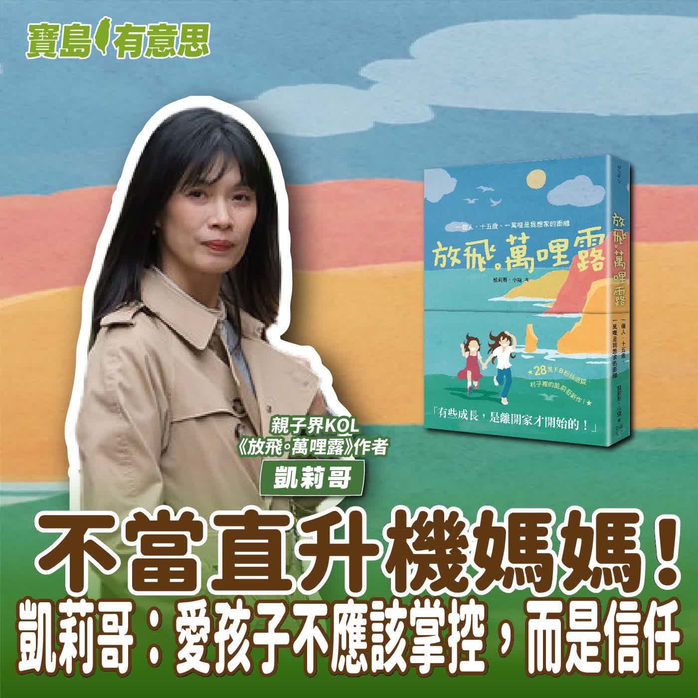 【寶島有意思】不當直升機媽媽！凱莉哥：愛孩子不應該掌控，而是信任│代班主持人念慈 ft.親子界KOL、《放飛。萬哩露》作者凱莉哥 