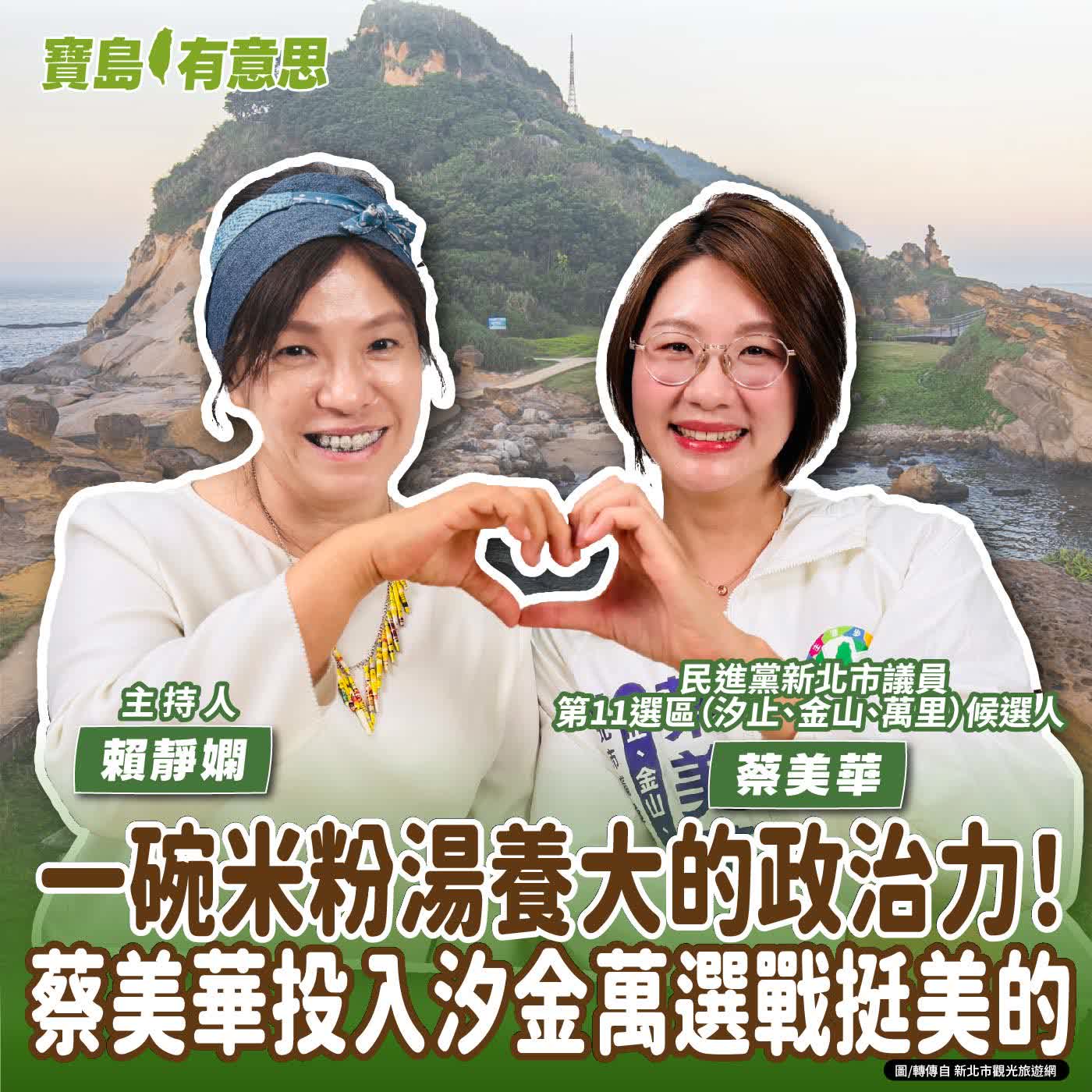 【寶島有意思】一碗米粉湯養大的政治力！蔡美華投入汐金萬選戰挺美的│主持人賴靜嫻 ft.民進黨新北市議員第11選區（汐止、金山、萬里）候選人蔡美華