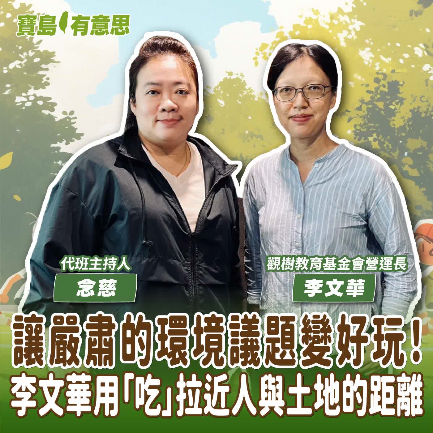 【寶島有意思】讓嚴肅的環境議題變好玩！李文華用「吃」拉近人與土地的距離│代班主持人念慈 ft.觀樹教育基金會營運長李文華  episode artwork