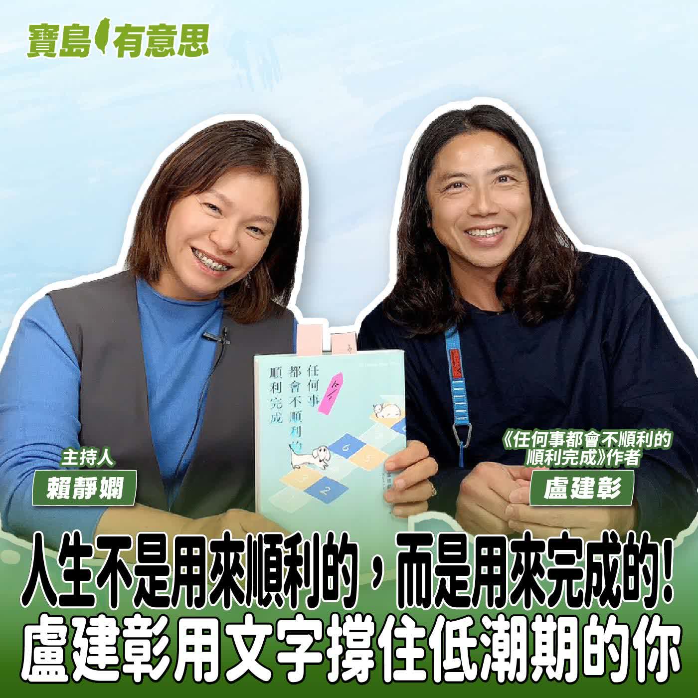 【寶島有意思】人生不是用來順利的，而是用來完成的！盧建彰用文字撐住低潮期的你│主持人賴靜嫻 ft.《任何事都會不順利的順利完成》作者盧建彰 