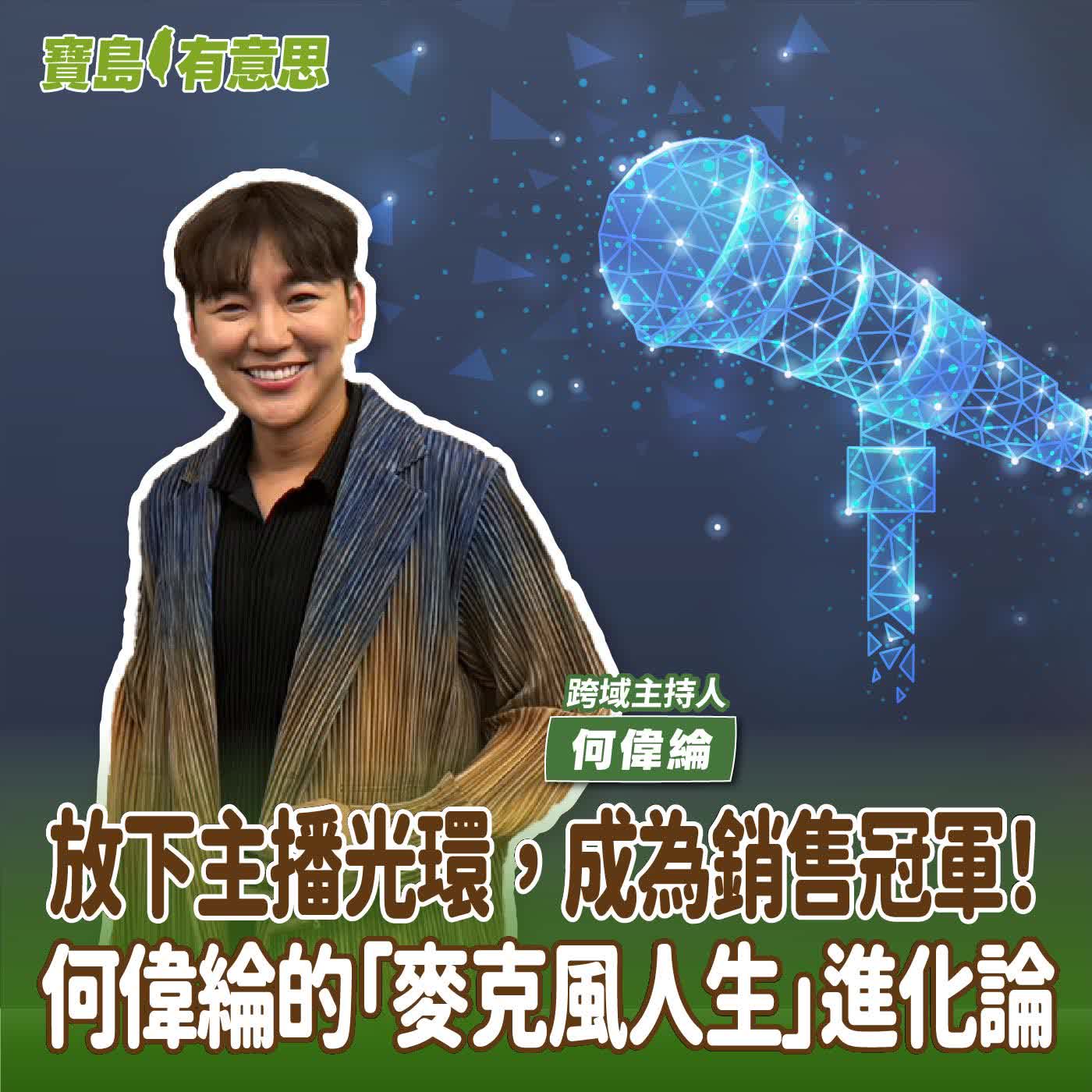 【寶島有意思】放下主播光環，成為銷售冠軍！何偉綸的「麥克風人生」進化論│代班主持人念慈 ft.跨域主持人何偉綸
