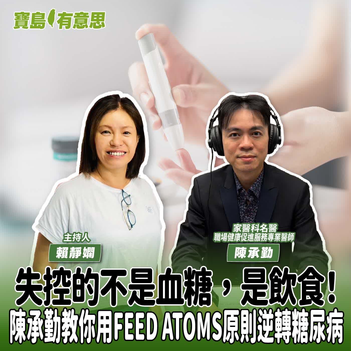 【寶島有意思】失控的不是血糖，是飲食！陳承勤教你用FEED ATOMS原則逆轉糖尿病│主持人賴靜嫻 ft.家醫科名醫、職場健康促進服務專業醫師陳承勤