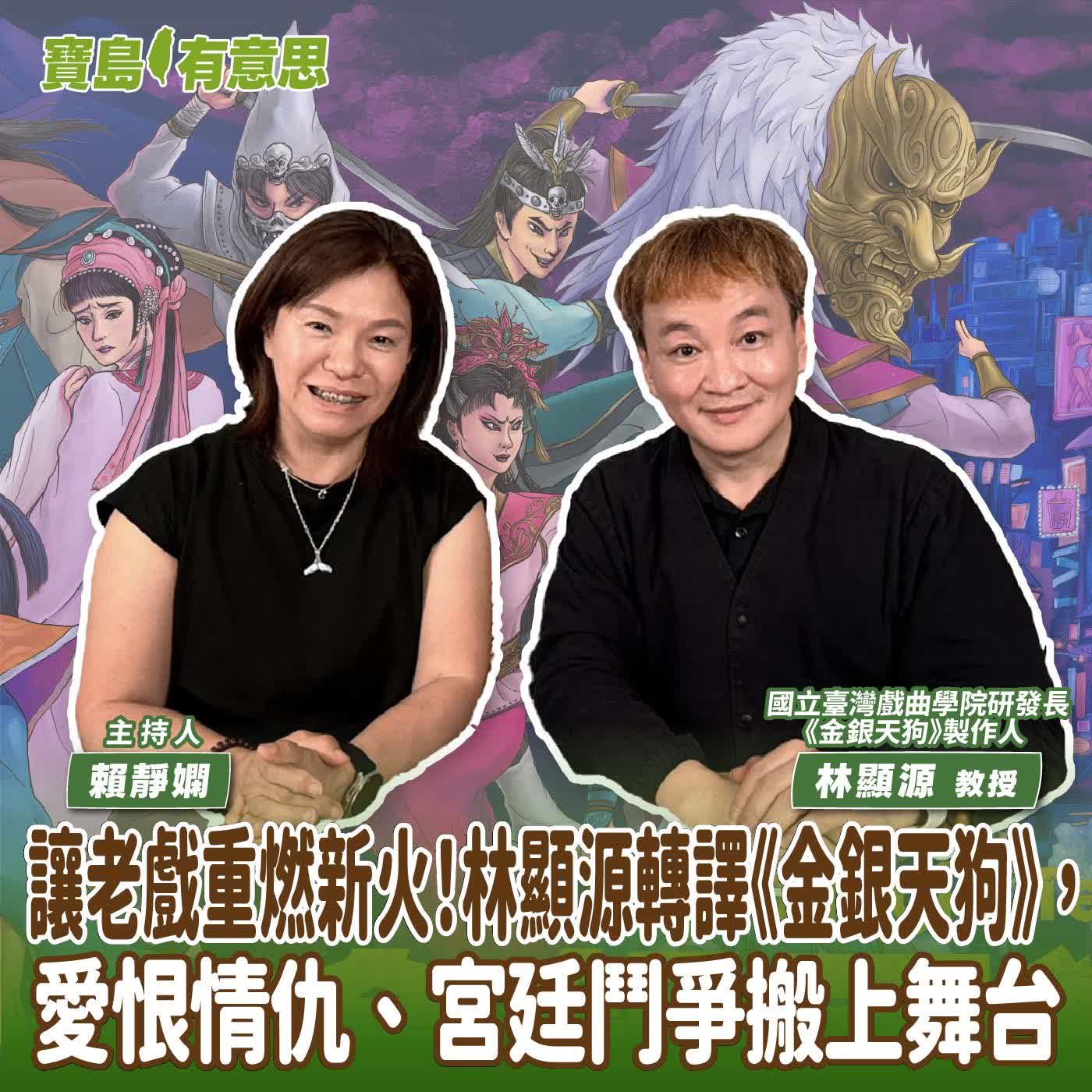 【寶島有意思】讓老戲重燃新火！林顯源轉譯《金銀天狗》，愛恨情仇、宮廷鬥爭搬上舞台│主持人賴靜嫻 ft.國立臺灣戲曲學院研發長、《金銀天狗》製作人林顯源教授 