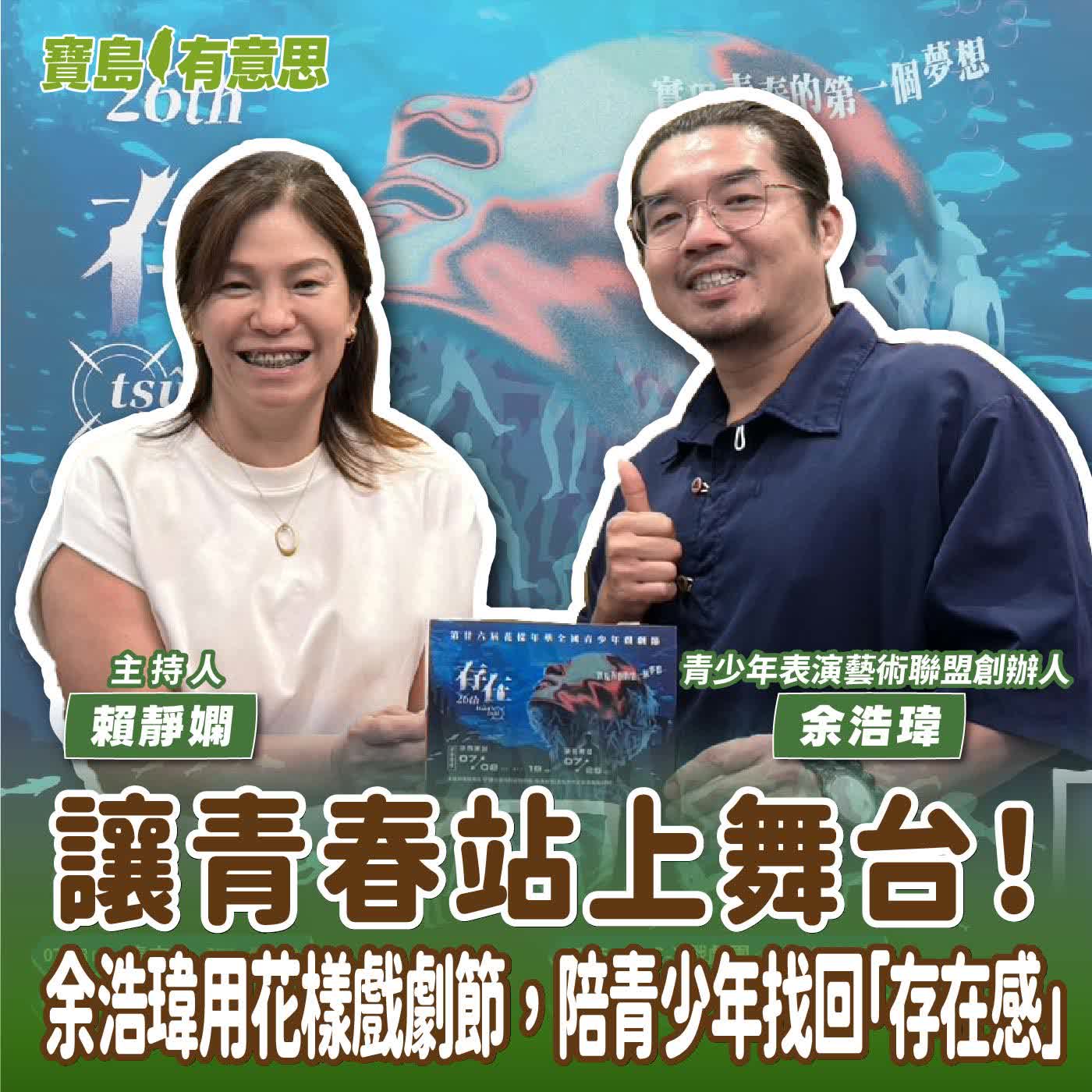 【寶島有意思】讓青春站上舞台！余浩瑋用花樣戲劇節，陪青少年找回「存在感」│主持人賴靜嫻 ft.青少年表演藝術聯盟創辦人余浩瑋 episode artwork