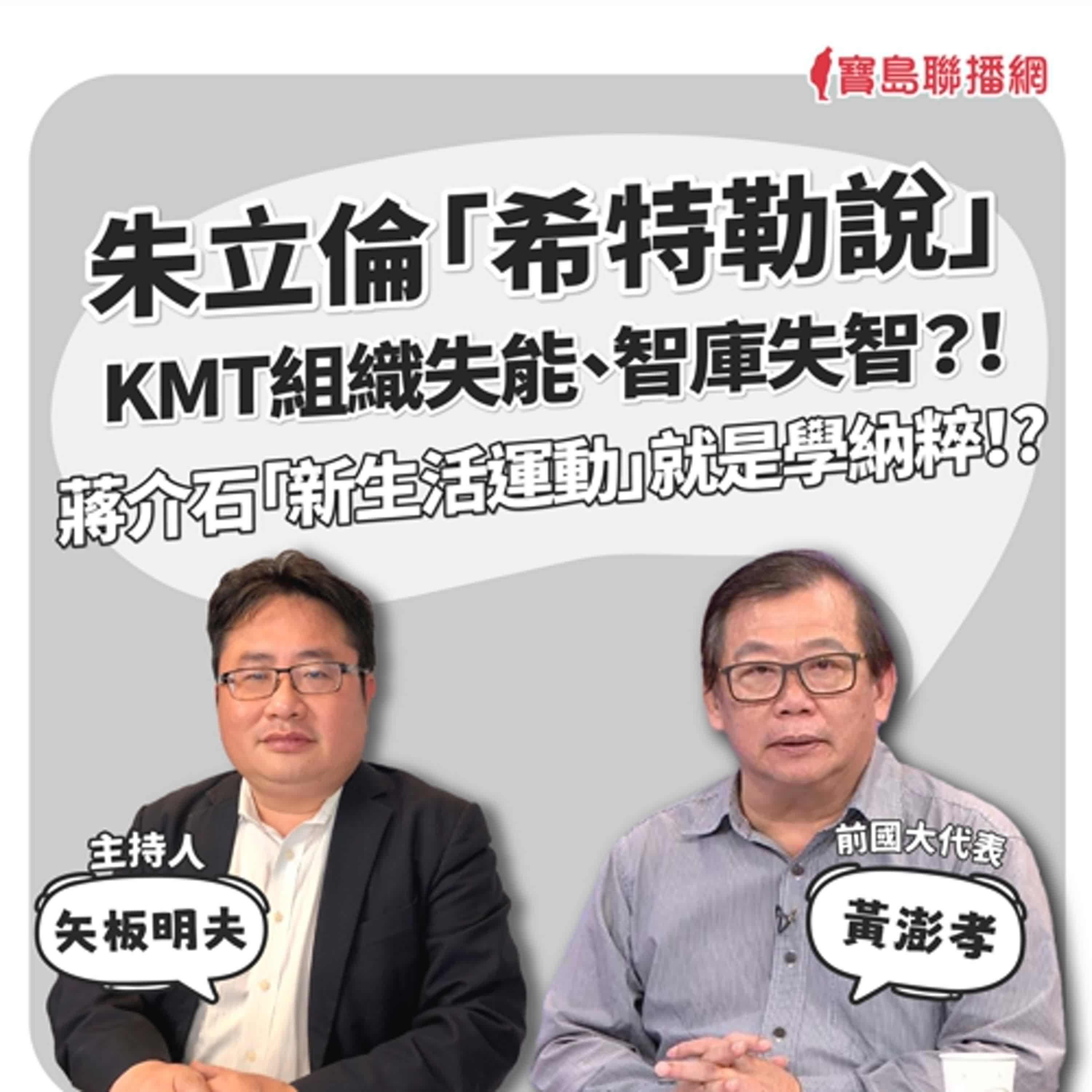 【寶島觀世界】朱立倫「希特勒說」 KMT組織失能、智庫失智？！ 蔣介石「新生活運動」就是學納粹！  ｜矢板明夫 ft.黃澎孝 前國大代表 2025/05/10