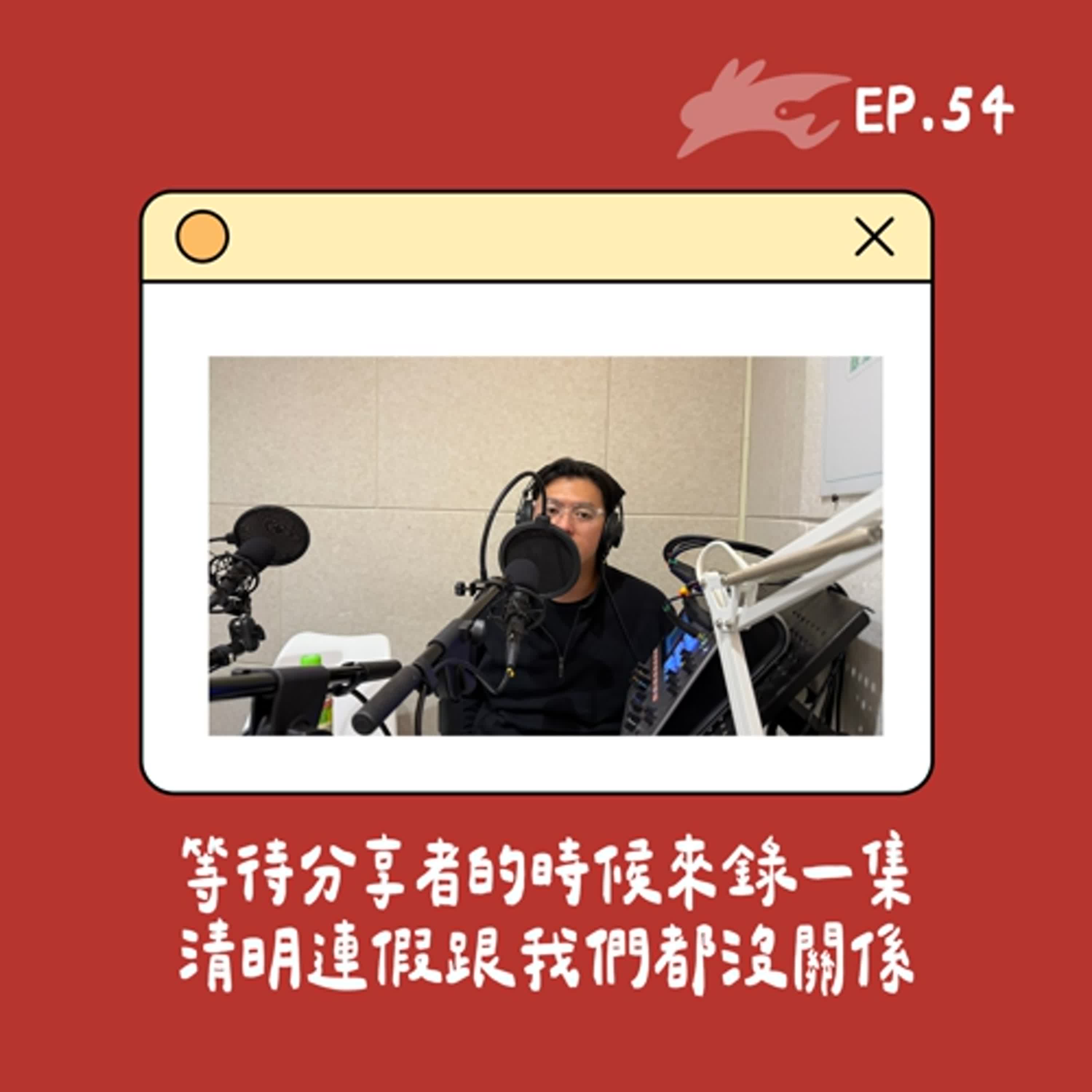 EP54. 等待分享者的時候來錄一集、清明連假跟我們都沒關係