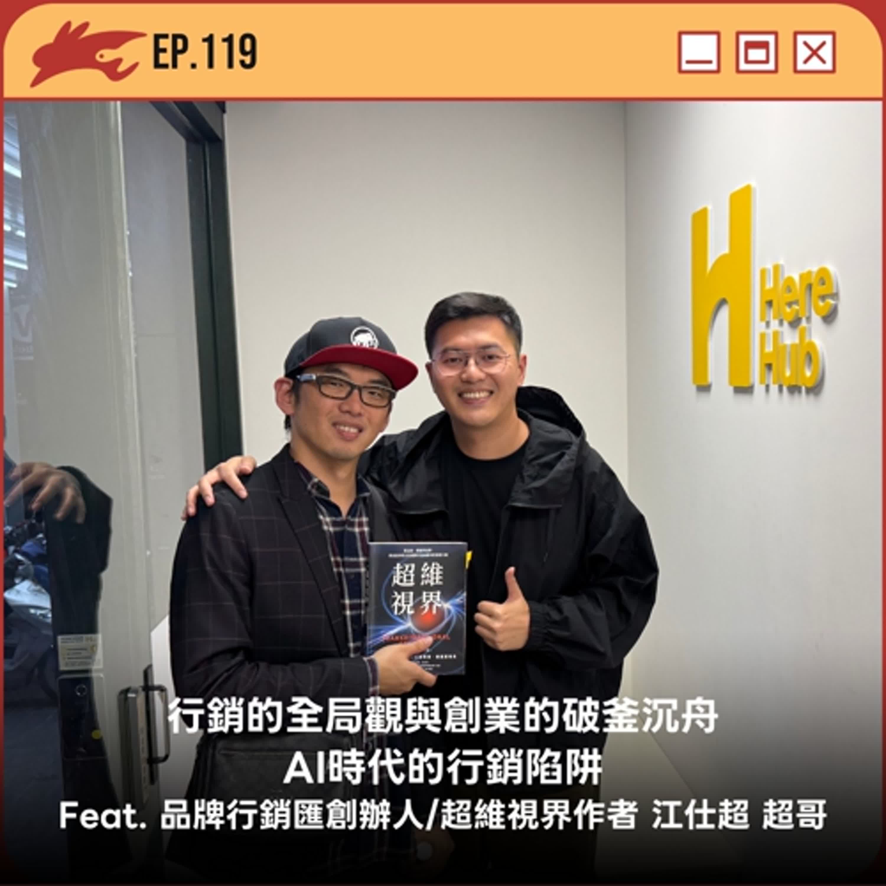 EP119. 行銷的全局觀與創業的破釜沉舟、AI時代的行銷陷阱 Feat. 品牌行銷匯創辦人/超維視界作者 江仕超 超哥