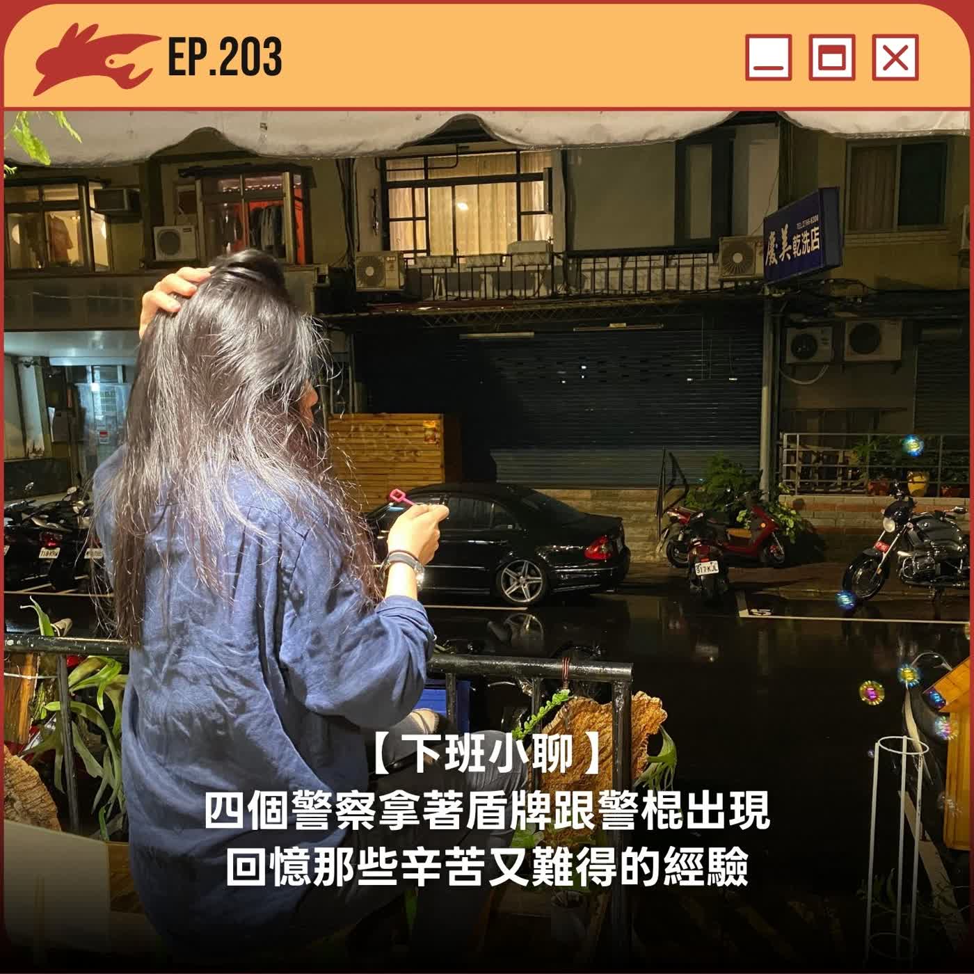 EP203. 【下班小聊】 四個警察拿著盾牌跟警棍出現、回憶那些辛苦又難得的經驗