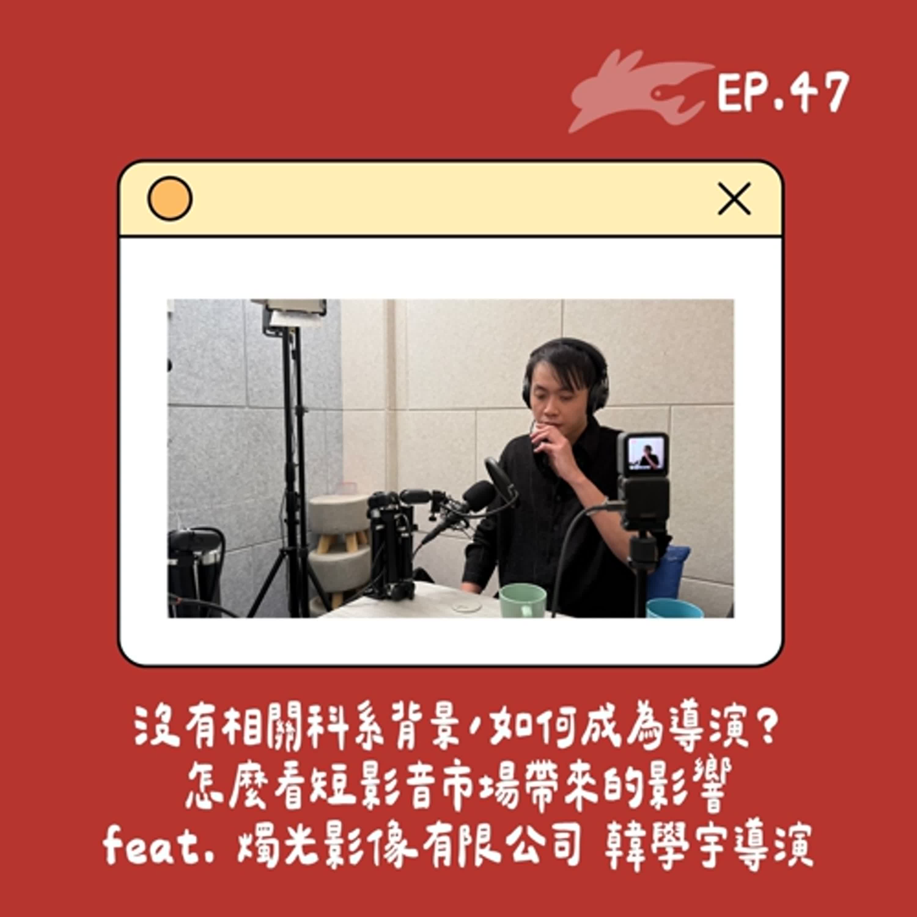 EP47. 沒有相關科系背景，如何成為導演？怎麼看短影音市場帶來的影響 feat. 燭光影像有限公司 韓學宇導演