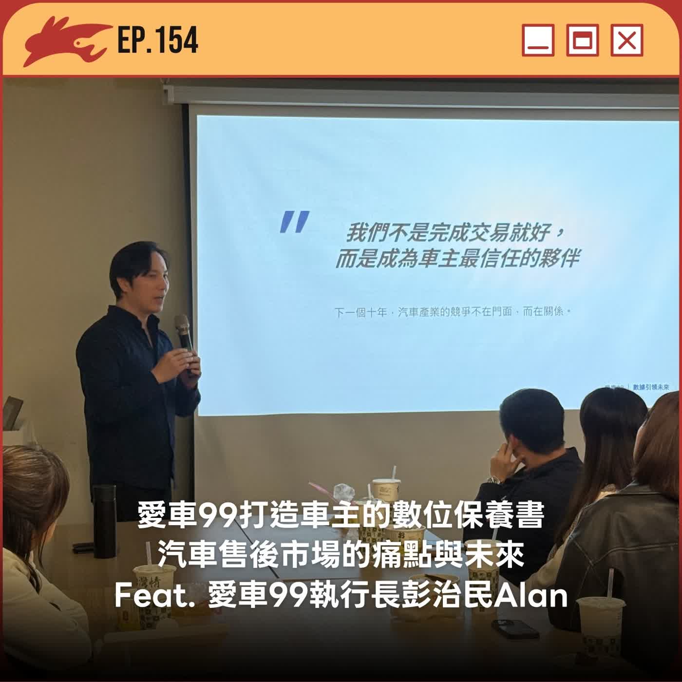 EP154. 愛車99打造車主的數位保養書、汽車售後市場的痛點與未來 Feat. 愛車99執行長彭治民Alan