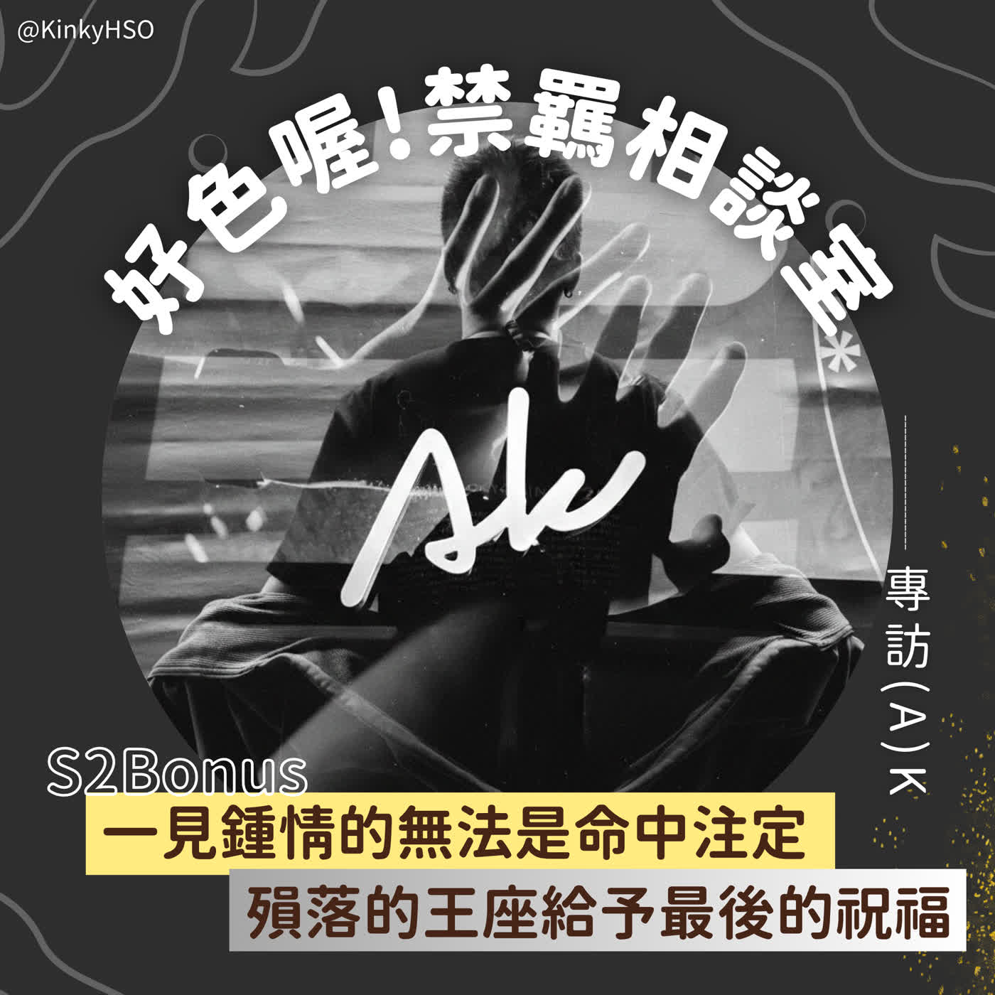 S2 Bonus 一見鍾情的無法是命中註定，殞落的王座給予最後的祝福－專訪(A)K