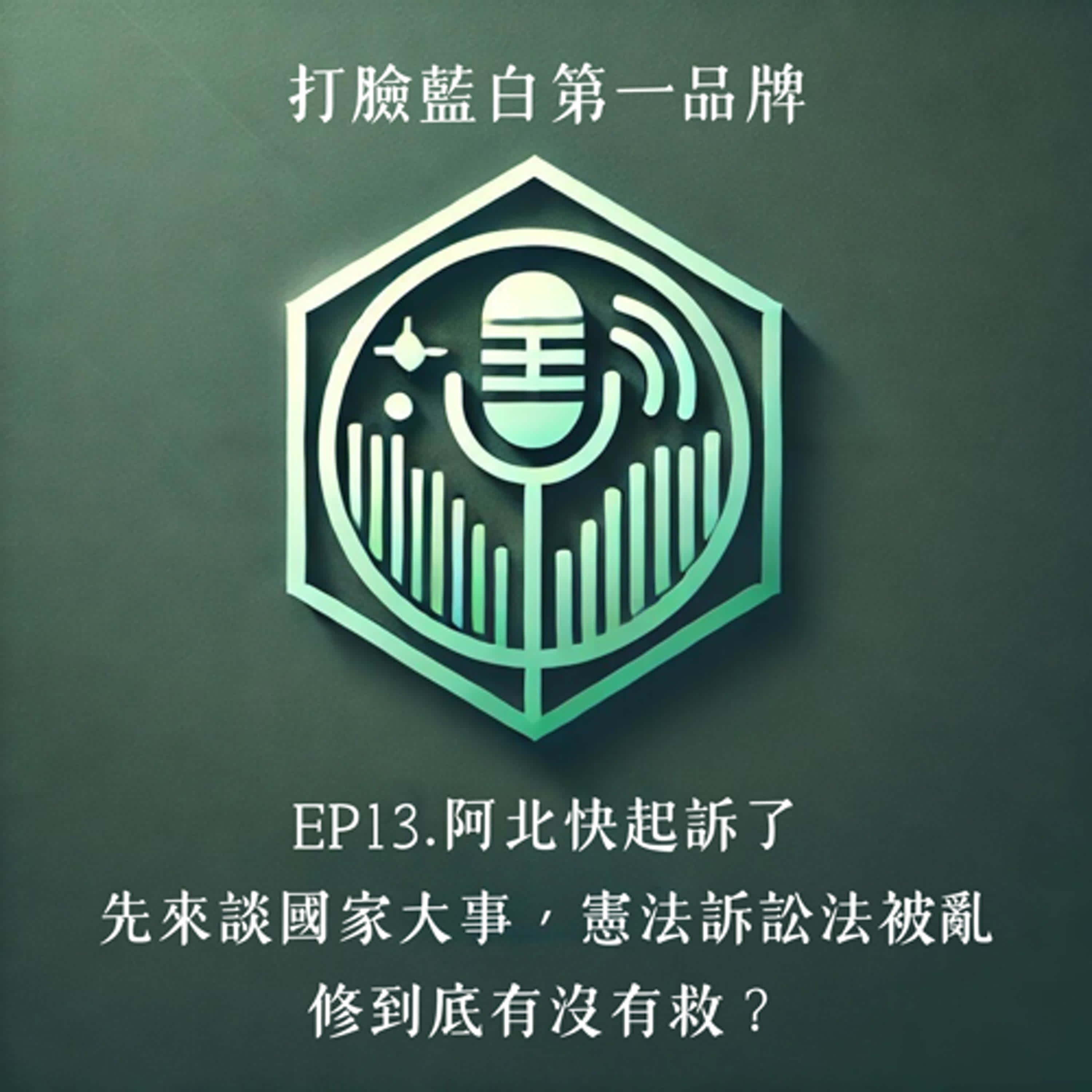 EP13.阿北快起訴了，先來談國家大事，憲法訴訟法被亂修到底有沒有救？｜打臉藍白第一品牌