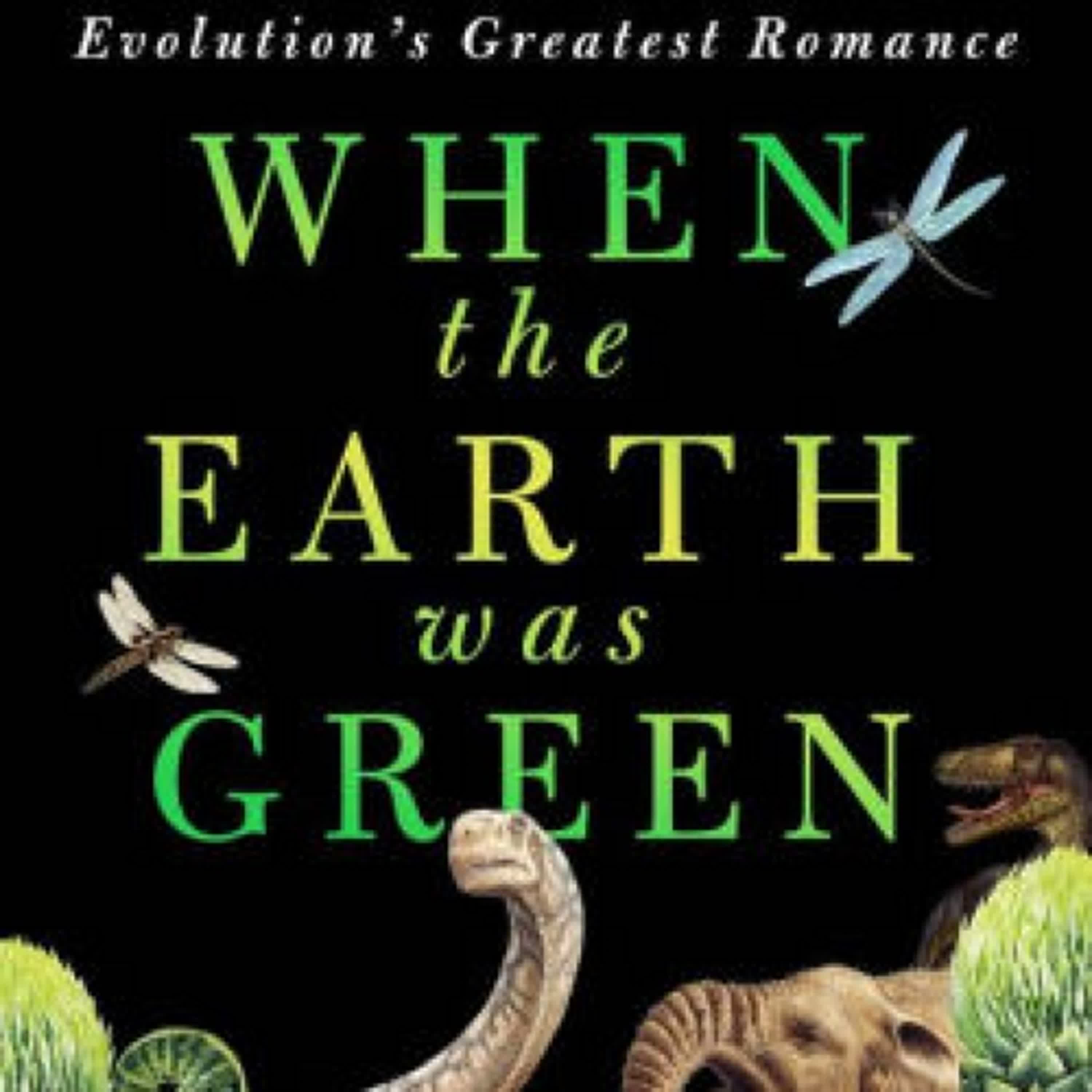 When the Earth Was Green: Plants, Animals, and Evolution's Greatest Romance by Riley Black on Iphone New Format