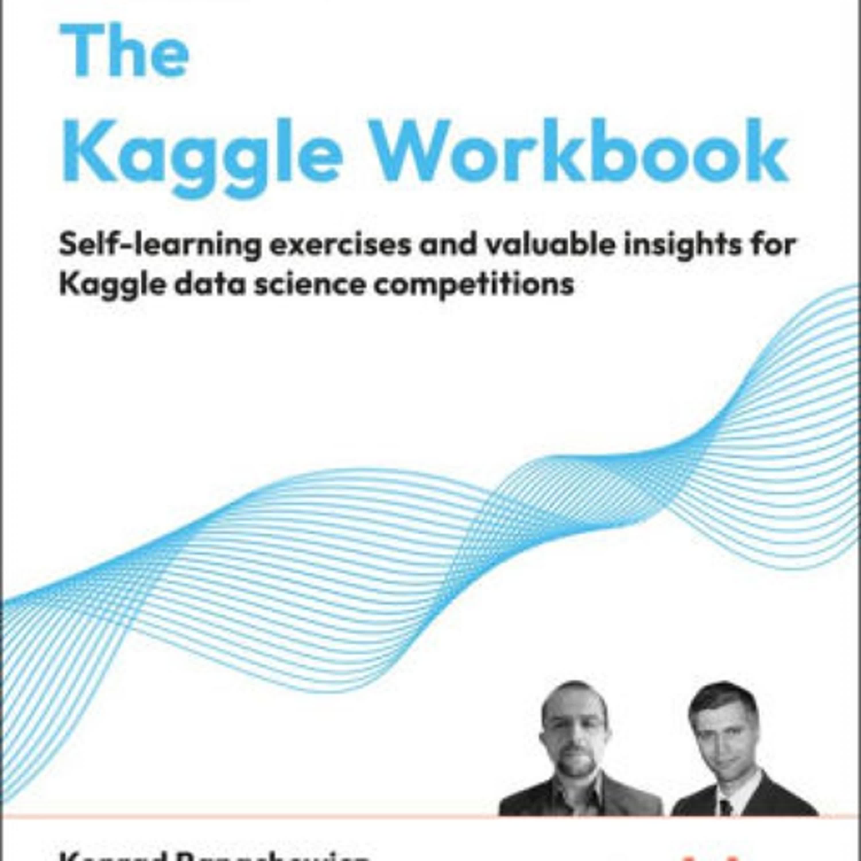 [download pdf] The Kaggle Workbook: Self-learning exercises and valuable insights for Kaggle data science competitions by Konrad Banachewicz, Luca Massaron