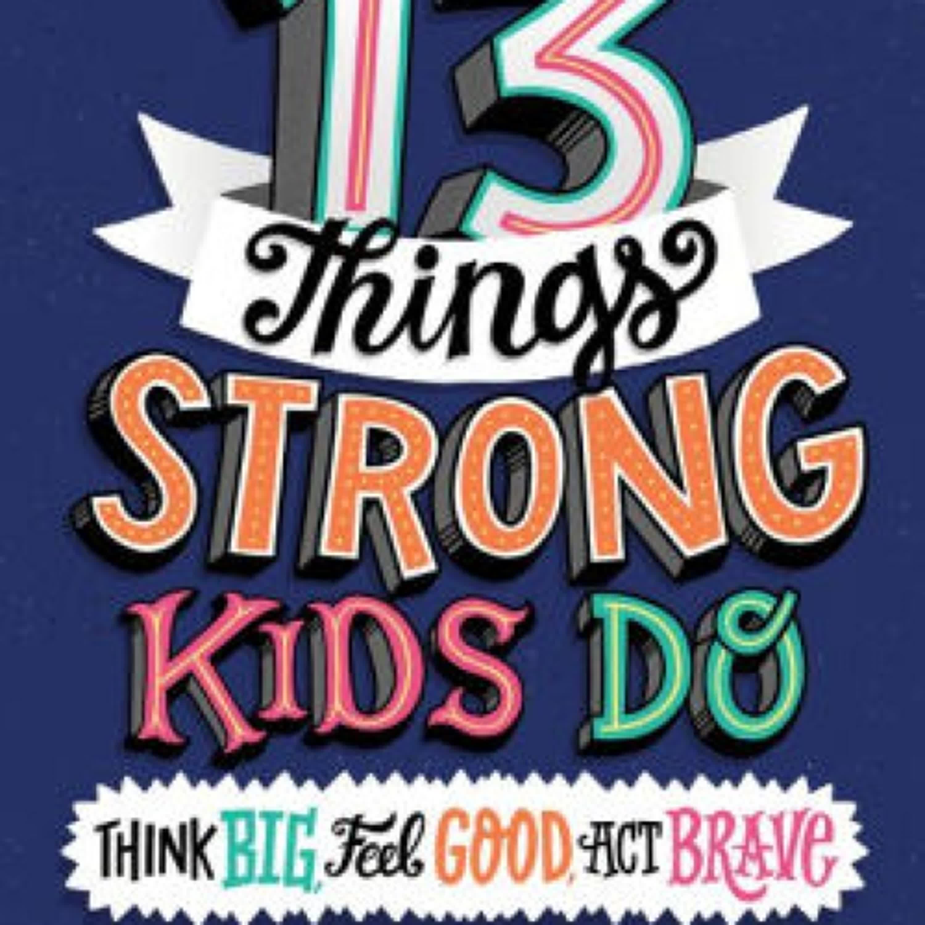 Read [pdf]> 13 Things Strong Kids Do: Think Big, Feel Good, Act Brave by Amy Morin, Jennifer Naalchigar