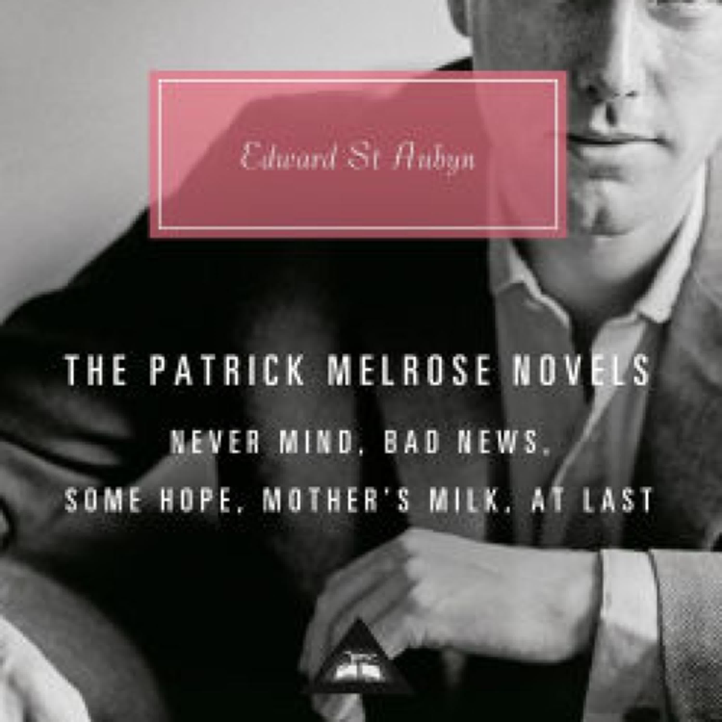 Read online: The Patrick Melrose Novels: Never Mind, Bad News, Some Hope, Mother's Milk, At Last by Edward St. Aubyn, John Sutherland