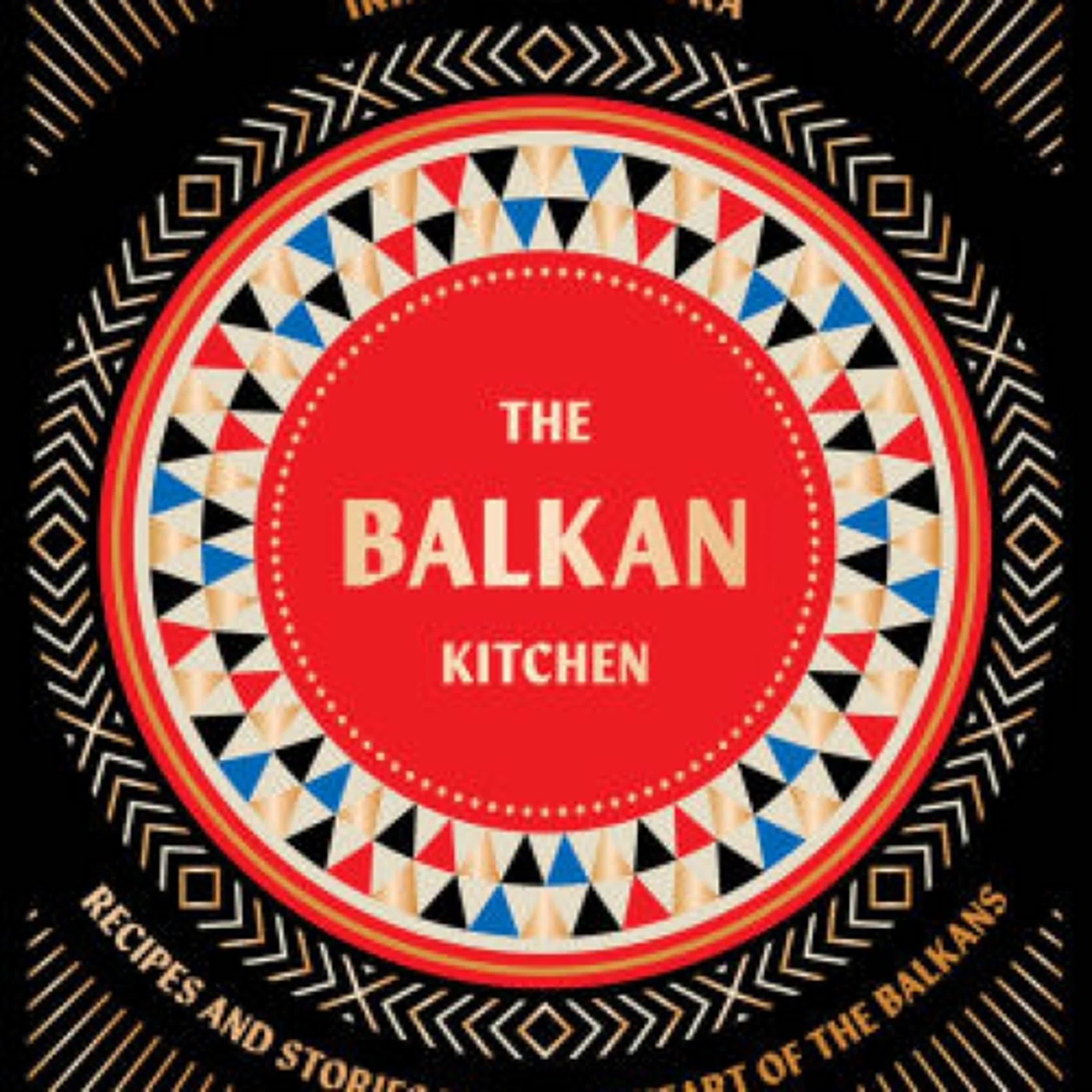 Read [Pdf]> The Balkan Kitchen: Recipes and Stories from the Heart of the Balkans by Irina Janakievska